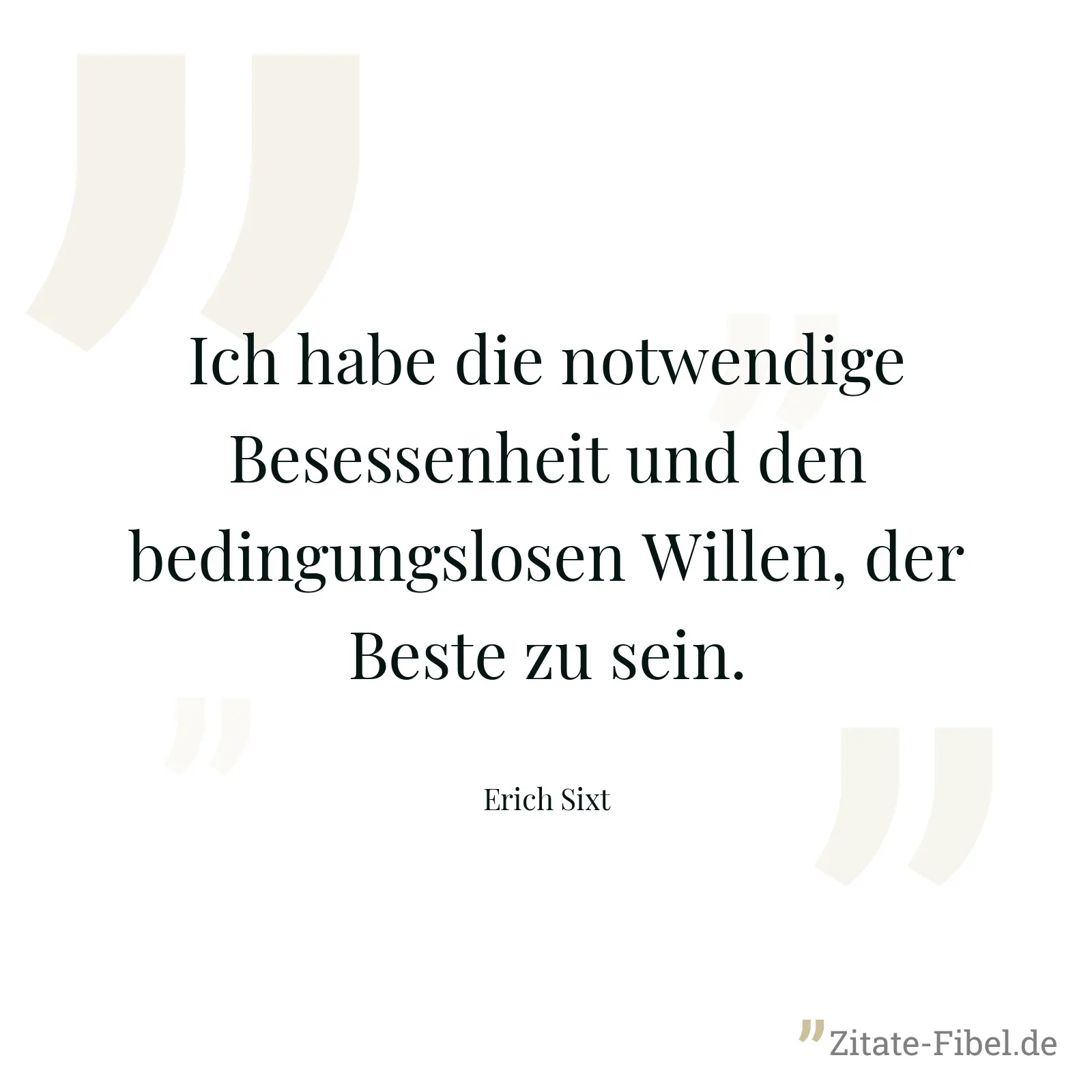 Ich habe die notwendige Besessenheit und den bedingungslosen Willen, der Beste zu sein. - Erich Sixt