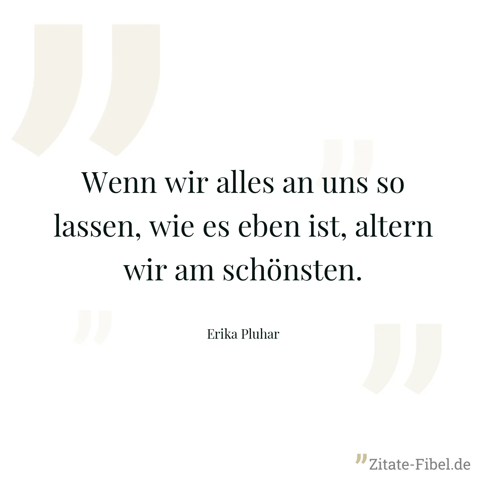 Wenn wir alles an uns so lassen, wie es eben ist, altern wir am schönsten. - Erika Pluhar