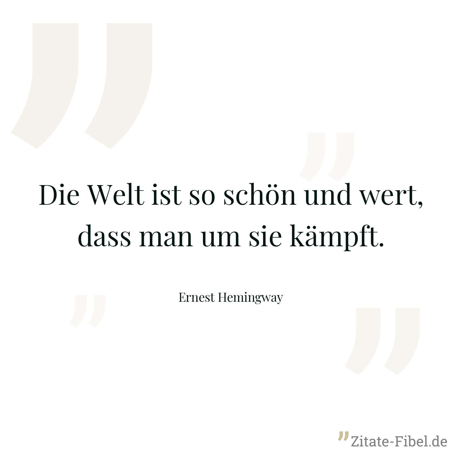 Die Welt ist so schön und wert, dass man um sie kämpft. - Ernest Hemingway