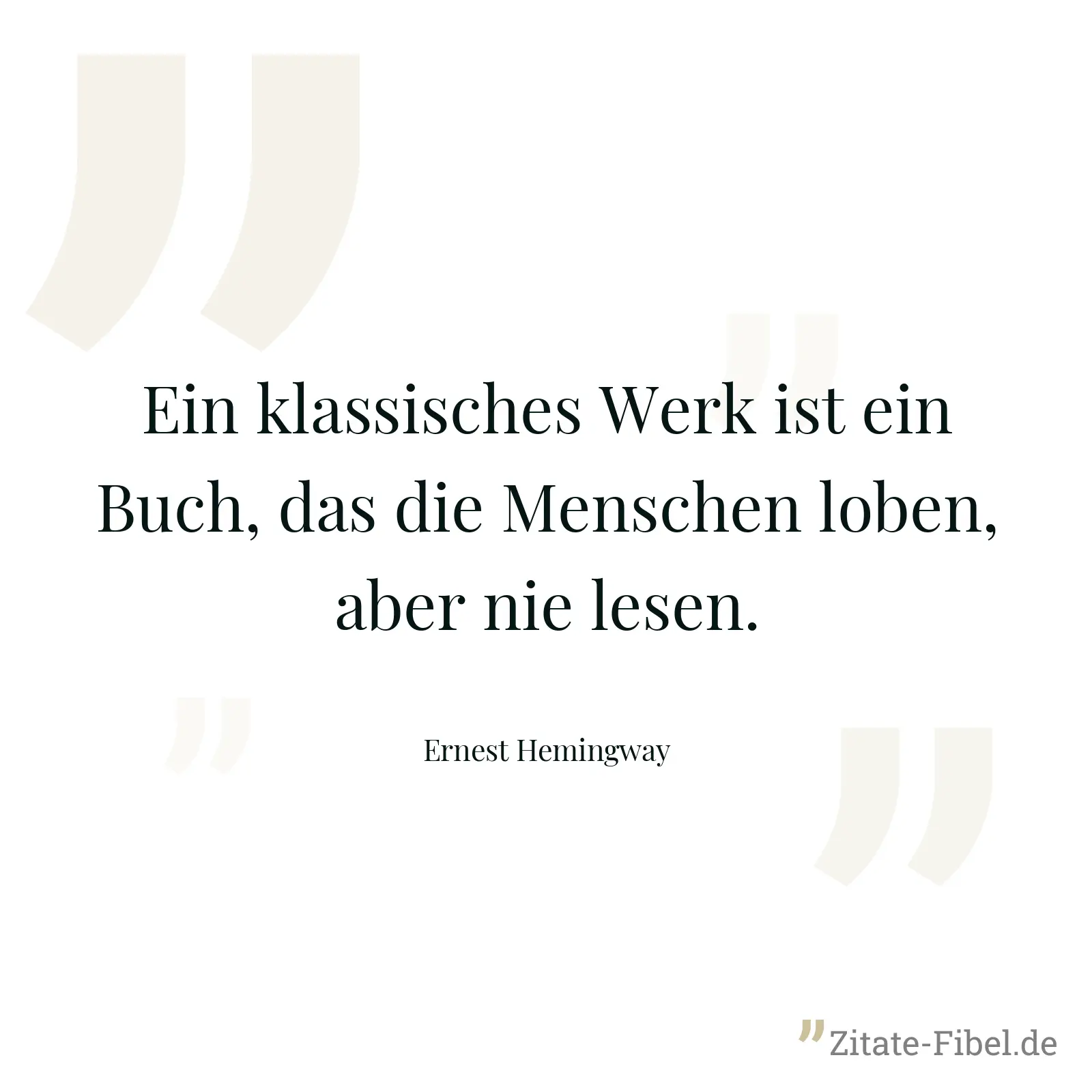 Ein klassisches Werk ist ein Buch, das die Menschen loben, aber nie lesen. - Ernest Hemingway