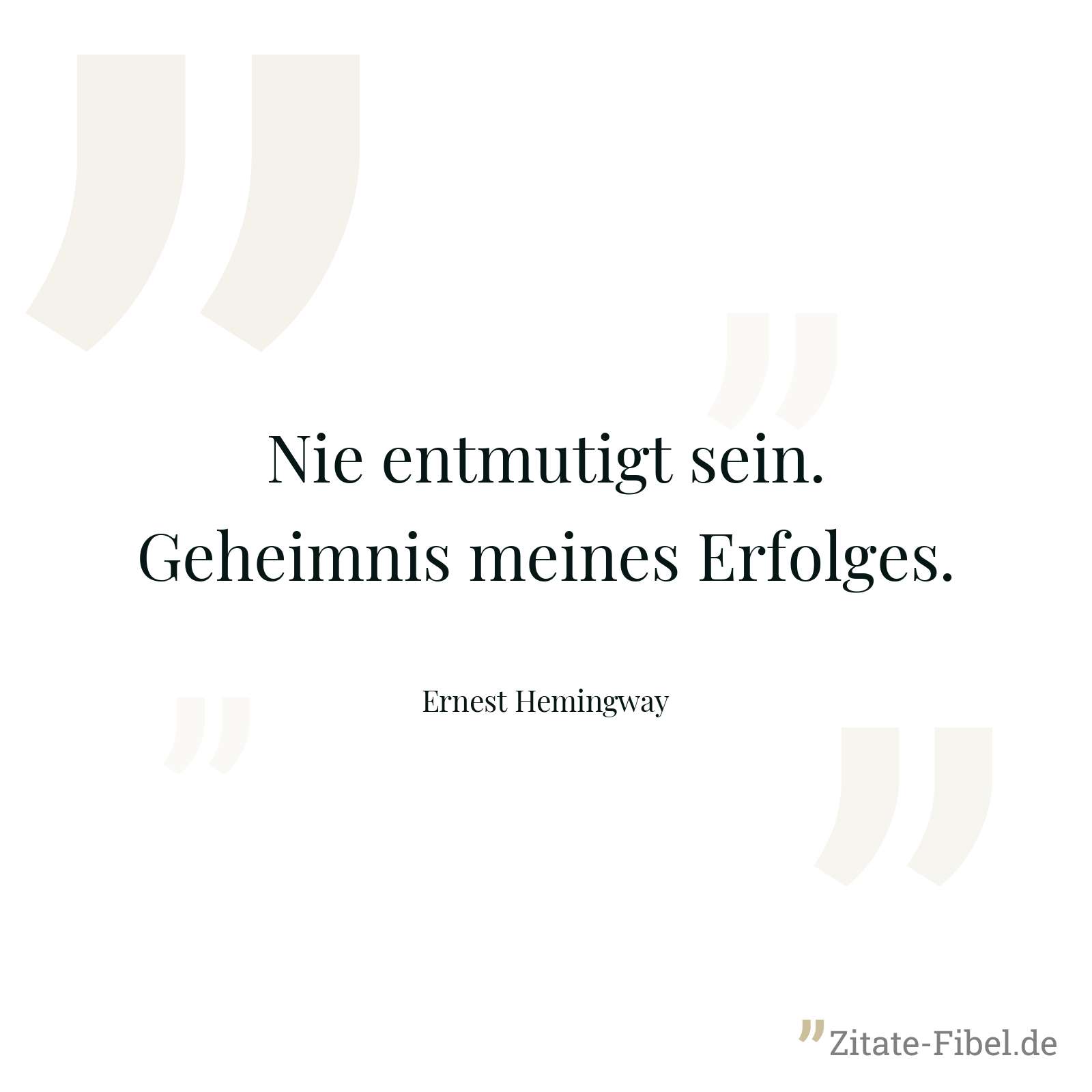 Nie entmutigt sein. Geheimnis meines Erfolges. - Ernest Hemingway