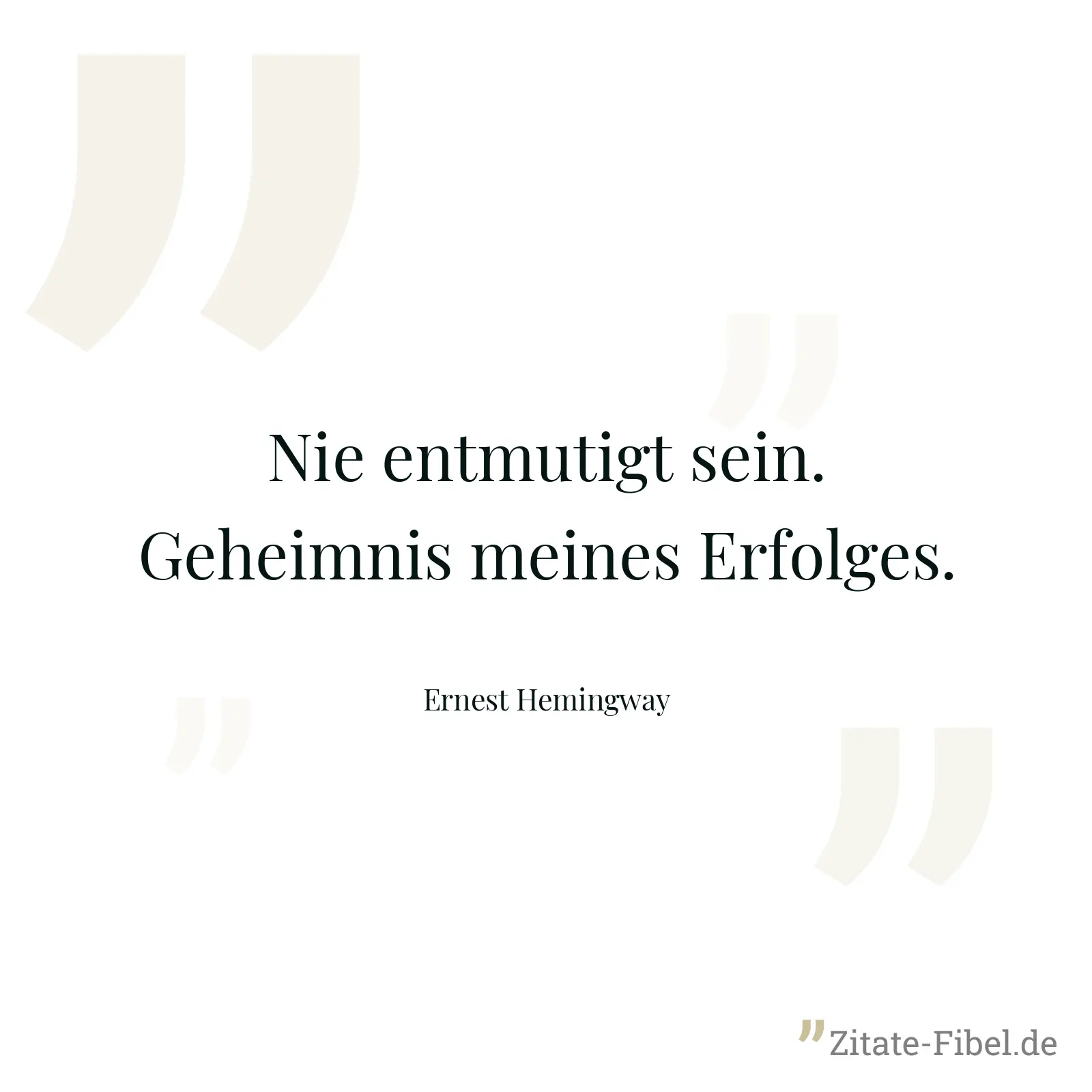 Nie entmutigt sein. Geheimnis meines Erfolges. - Ernest Hemingway