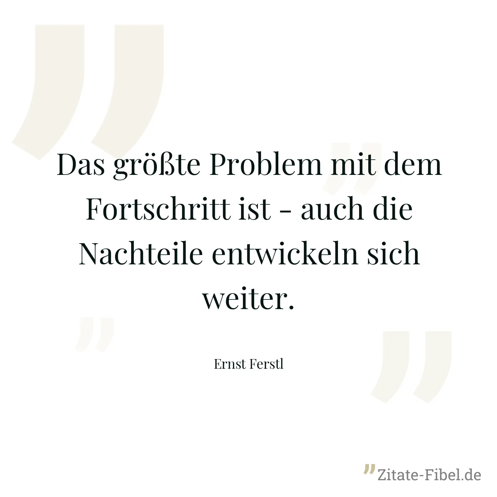 Das größte Problem mit dem Fortschritt ist - auch die Nachteile entwickeln sich weiter. - Ernst Ferstl