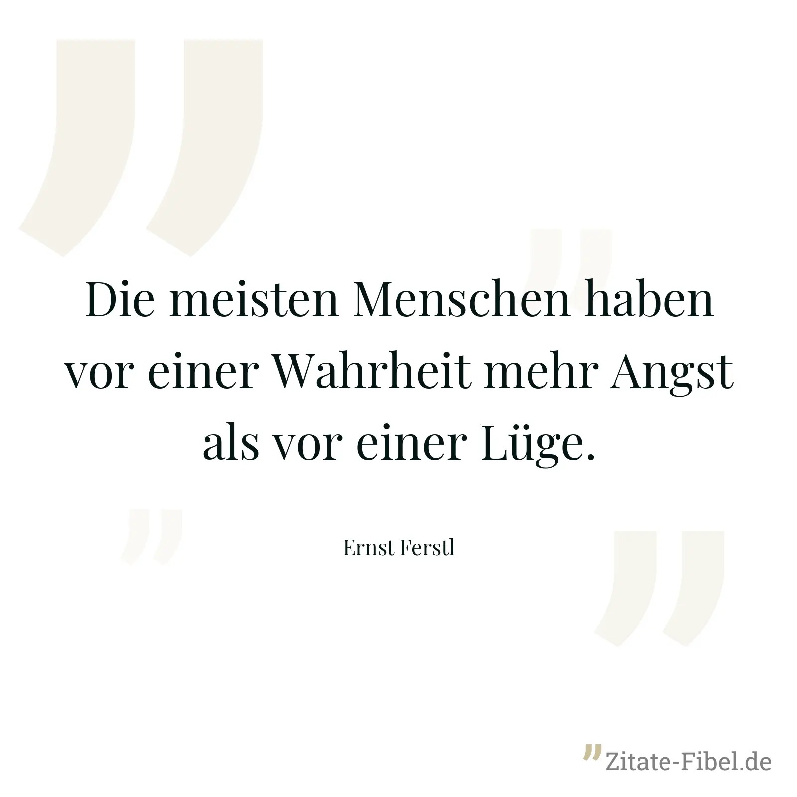 Die meisten Menschen haben vor einer Wahrheit mehr Angst als vor einer Lüge. - Ernst Ferstl