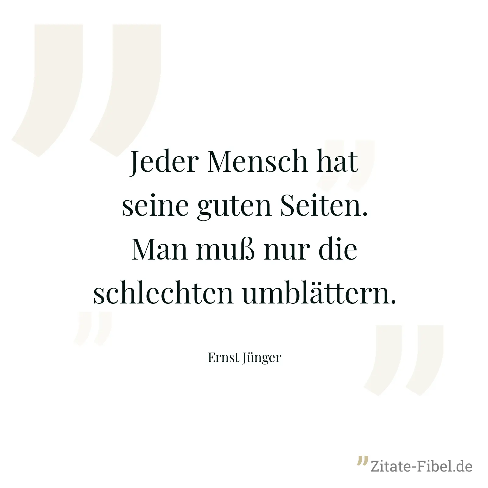 Jeder Mensch hat seine guten Seiten. Man muß nur die schlechten umblättern. - Ernst Jünger