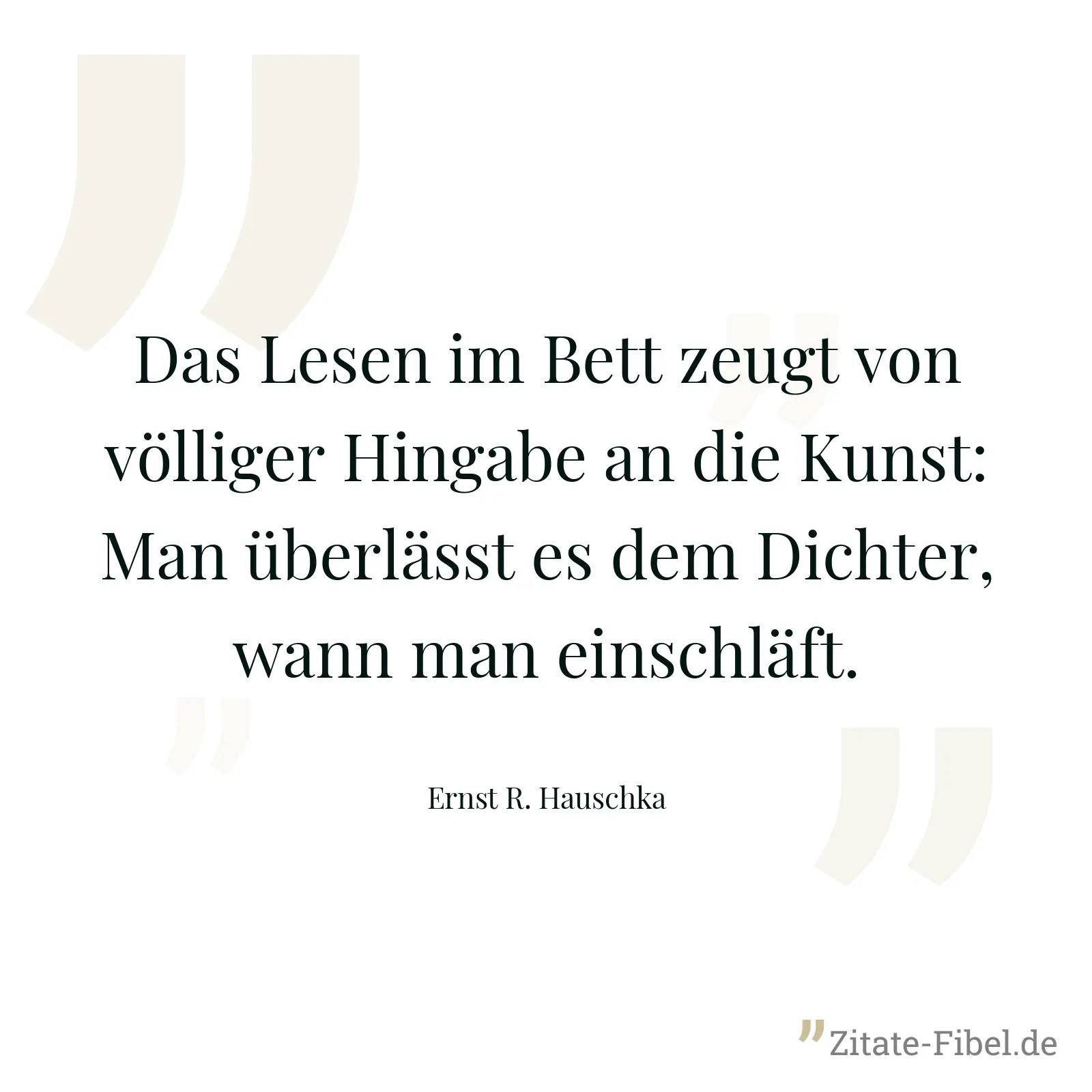 Das Lesen im Bett zeugt von völliger Hingabe an die Kunst: Man überlässt es dem Dichter, wann man einschläft. - Ernst R. Hauschka