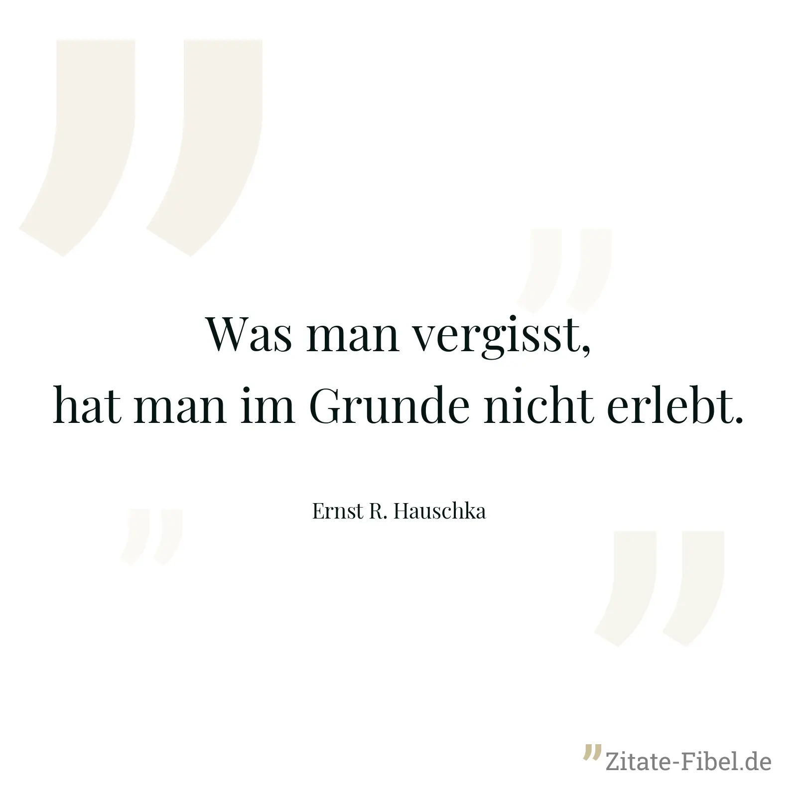 Was man vergisst, hat man im Grunde nicht erlebt. - Ernst R. Hauschka