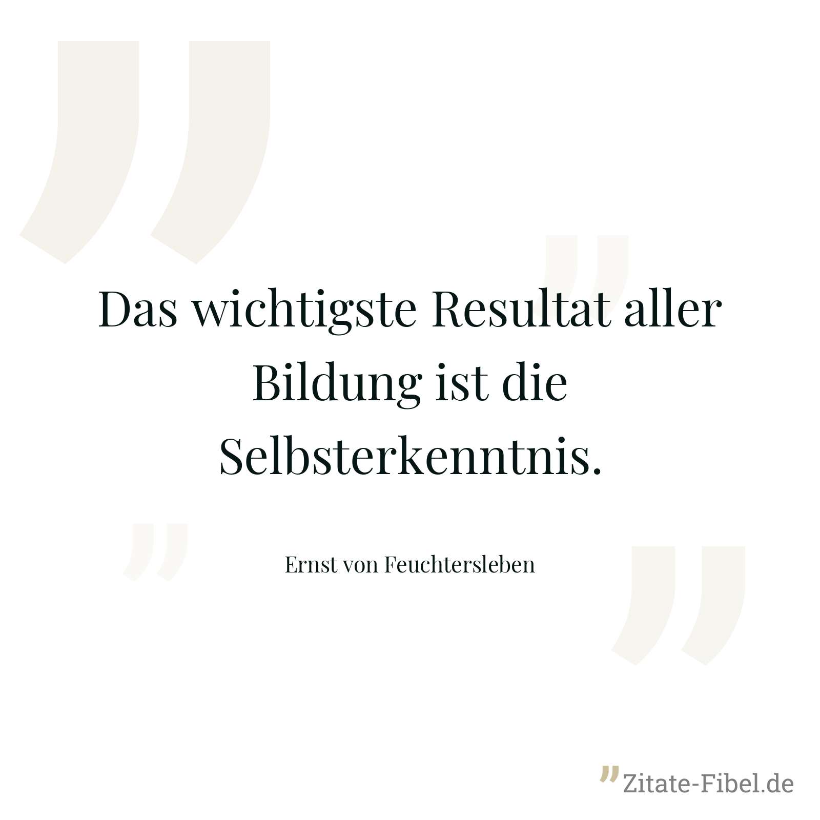 Das wichtigste Resultat aller Bildung ist die Selbsterkenntnis. - Ernst von Feuchtersleben