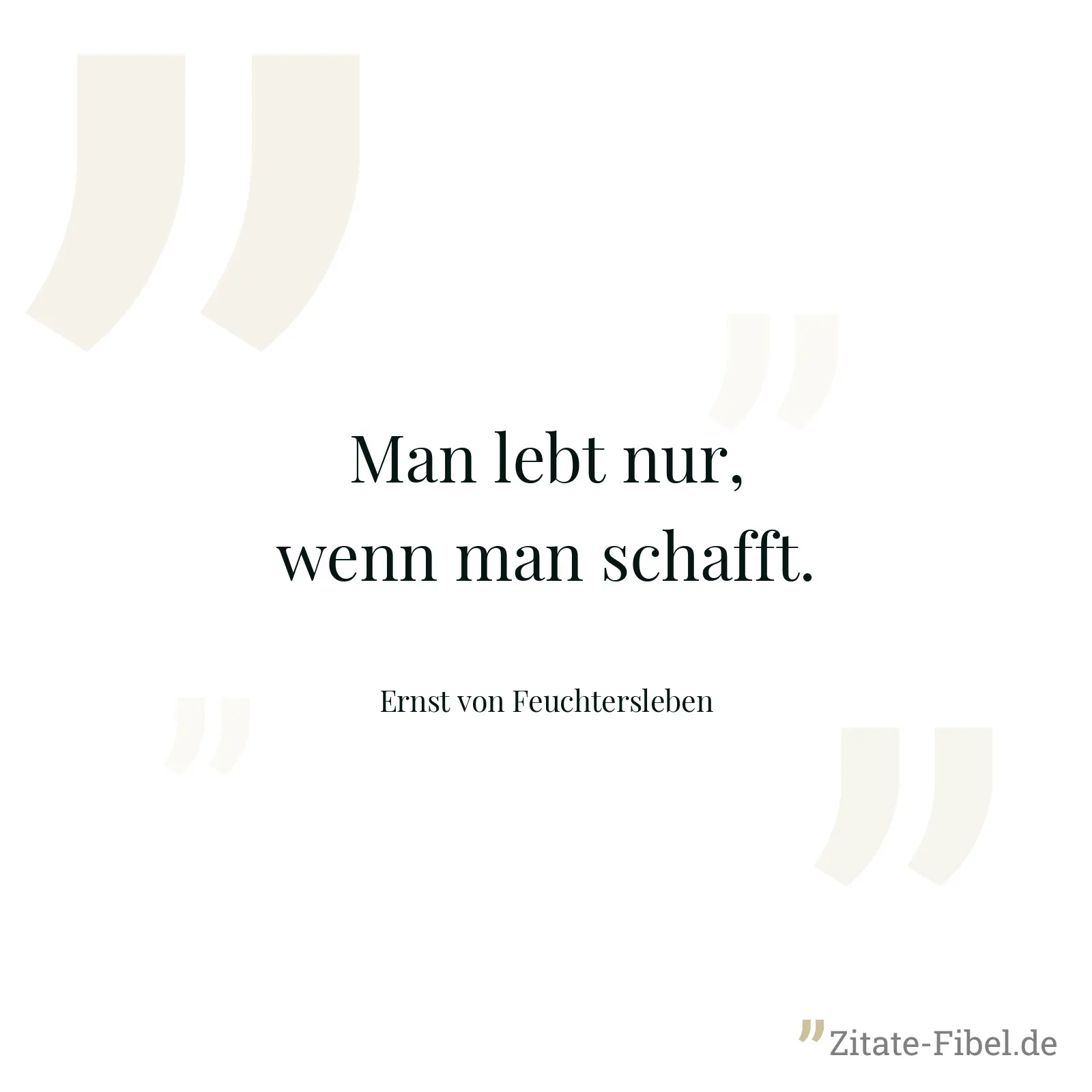 Man lebt nur, wenn man schafft. - Ernst von Feuchtersleben