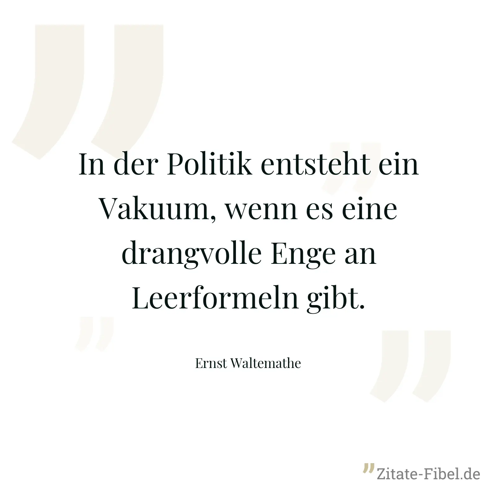 In der Politik entsteht ein Vakuum, wenn es eine drangvolle Enge an Leerformeln gibt. - Ernst Waltemathe