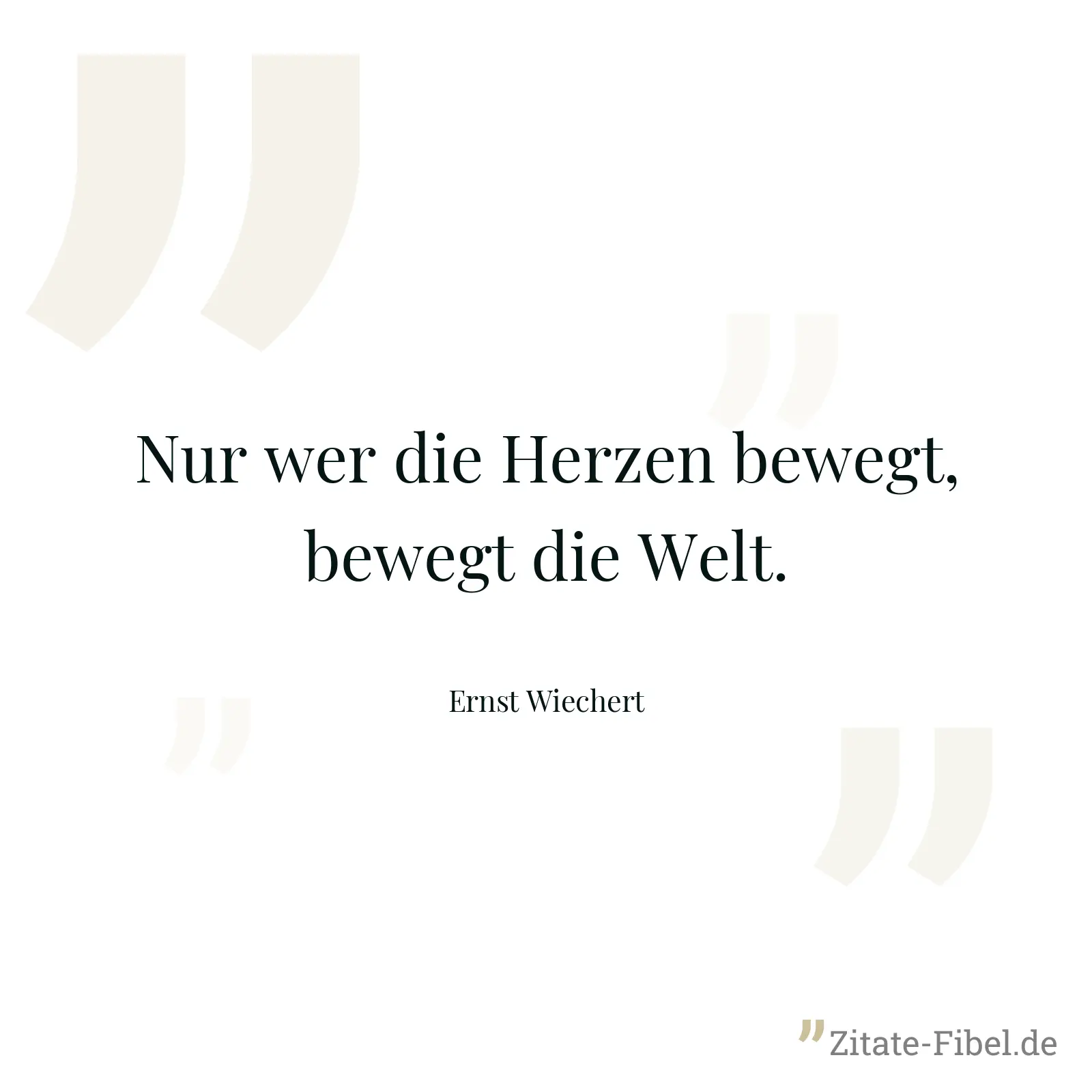 Nur wer die Herzen bewegt, bewegt die Welt. - Ernst Wiechert