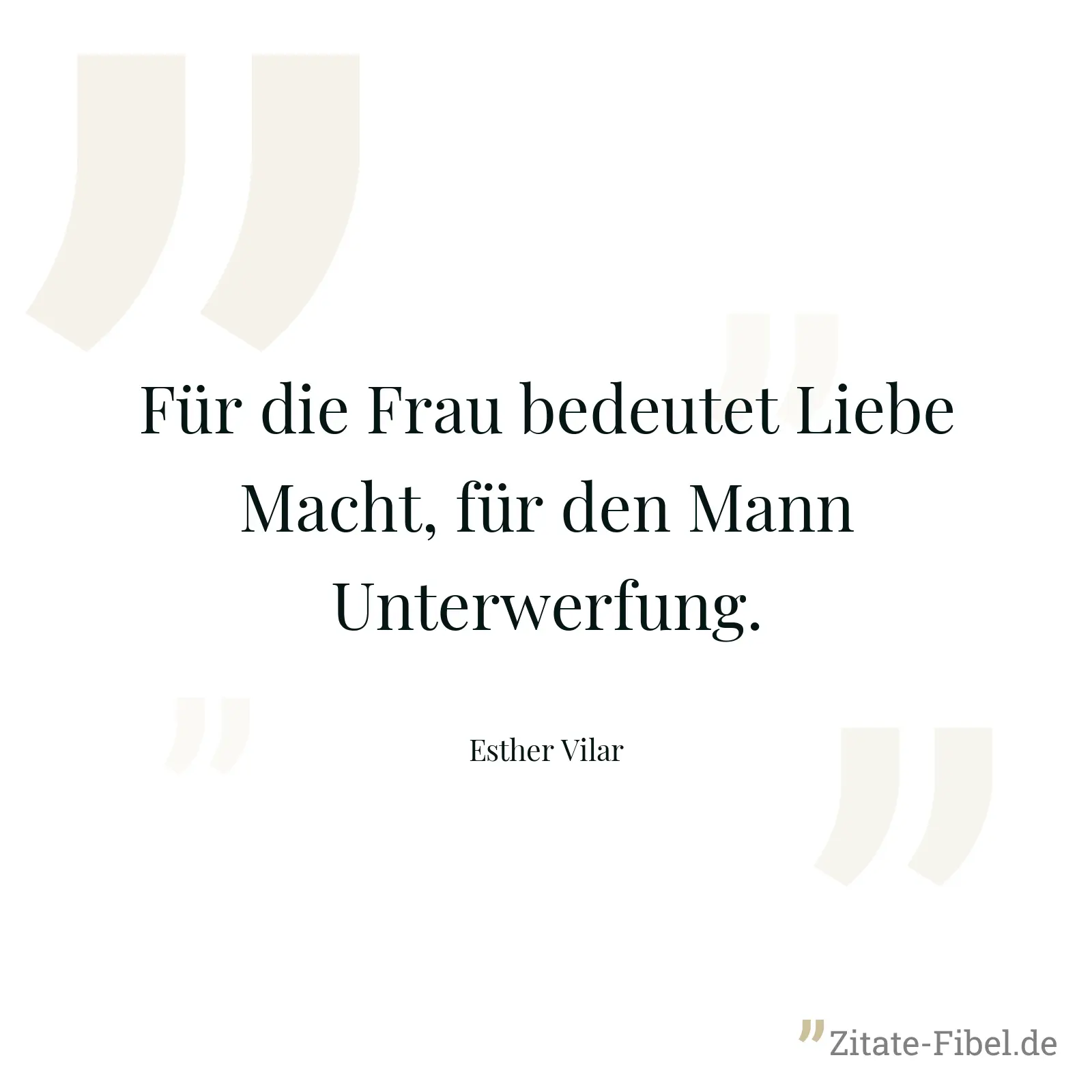 Für die Frau bedeutet Liebe Macht, für den Mann Unterwerfung. - Esther Vilar