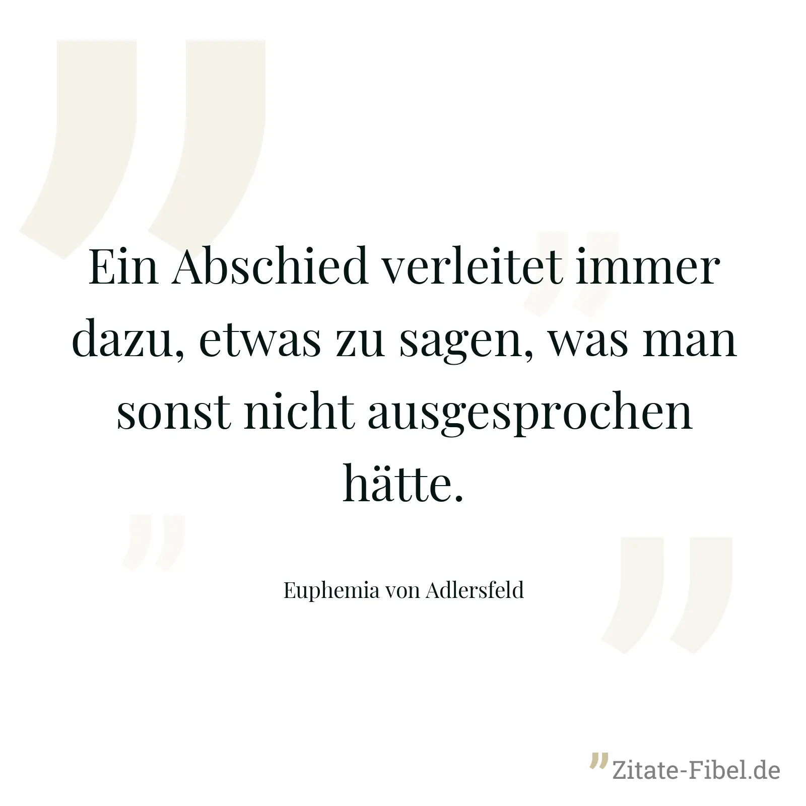 Ein Abschied verleitet immer dazu, etwas zu sagen, was man sonst nicht ausgesprochen hätte. - Euphemia von Adlersfeld