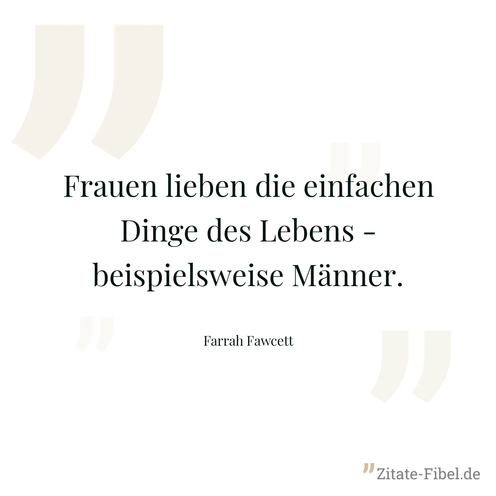 Frauen lieben die einfachen Dinge des Lebens - beispielsweise Männer. - Farrah Fawcett