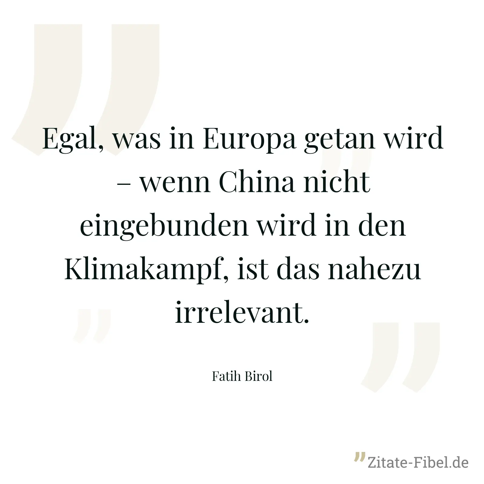 Egal, was in Europa getan wird – wenn China nicht eingebunden wird in den Klimakampf, ist das nahezu irrelevant. - Fatih Birol