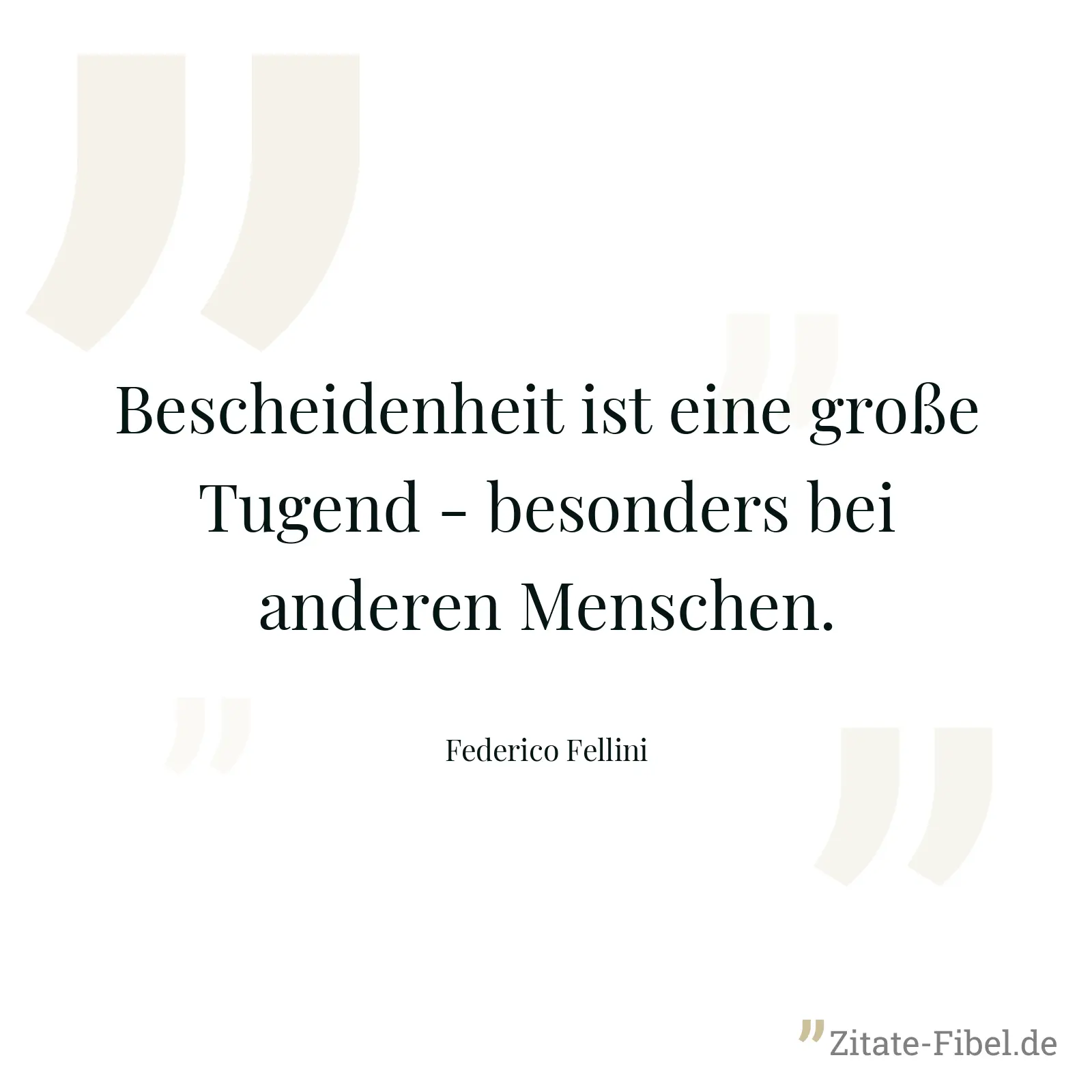 Bescheidenheit ist eine große Tugend - besonders bei anderen Menschen. - Federico Fellini