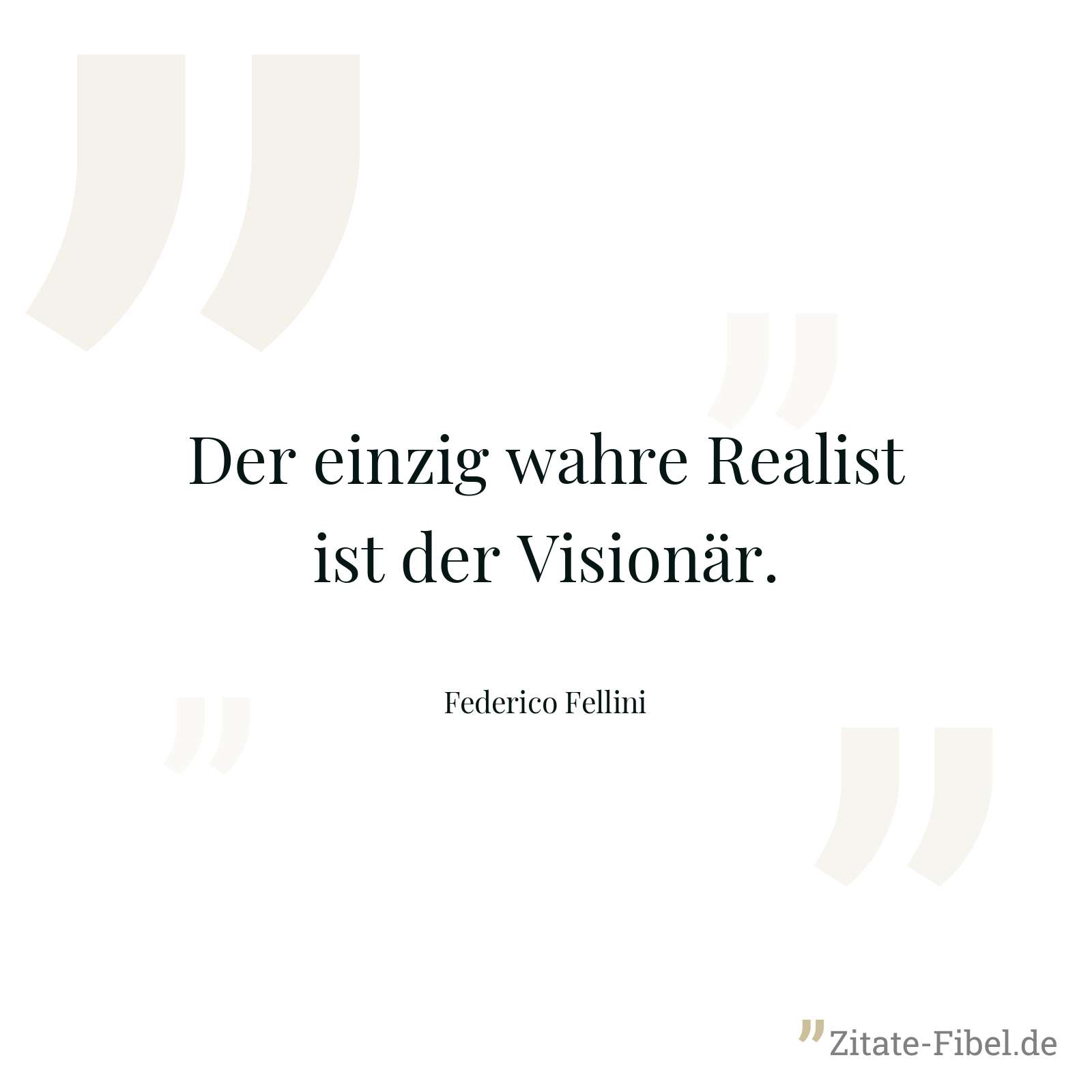 Der einzig wahre Realist ist der Visionär. - Federico Fellini