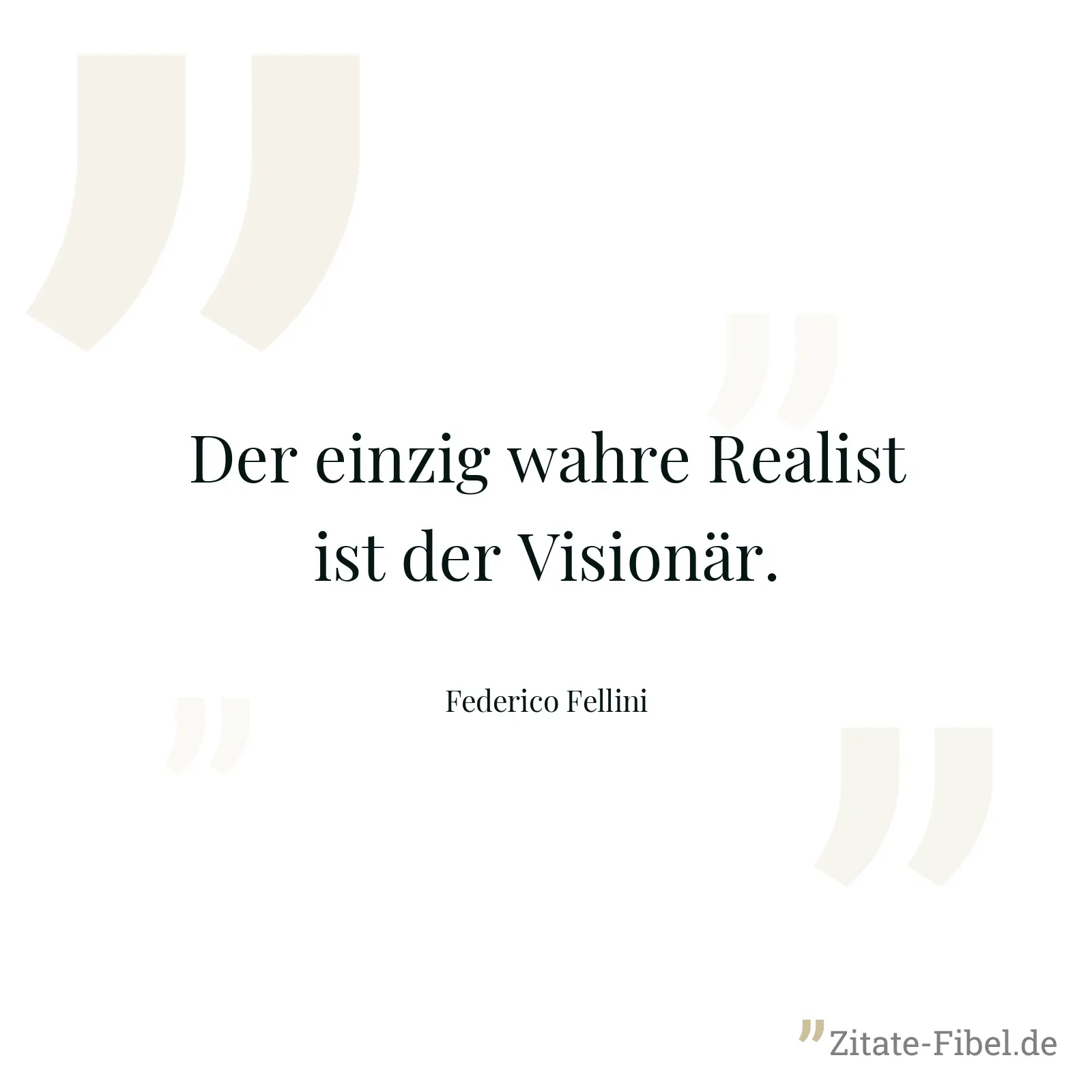 Der einzig wahre Realist ist der Visionär. - Federico Fellini