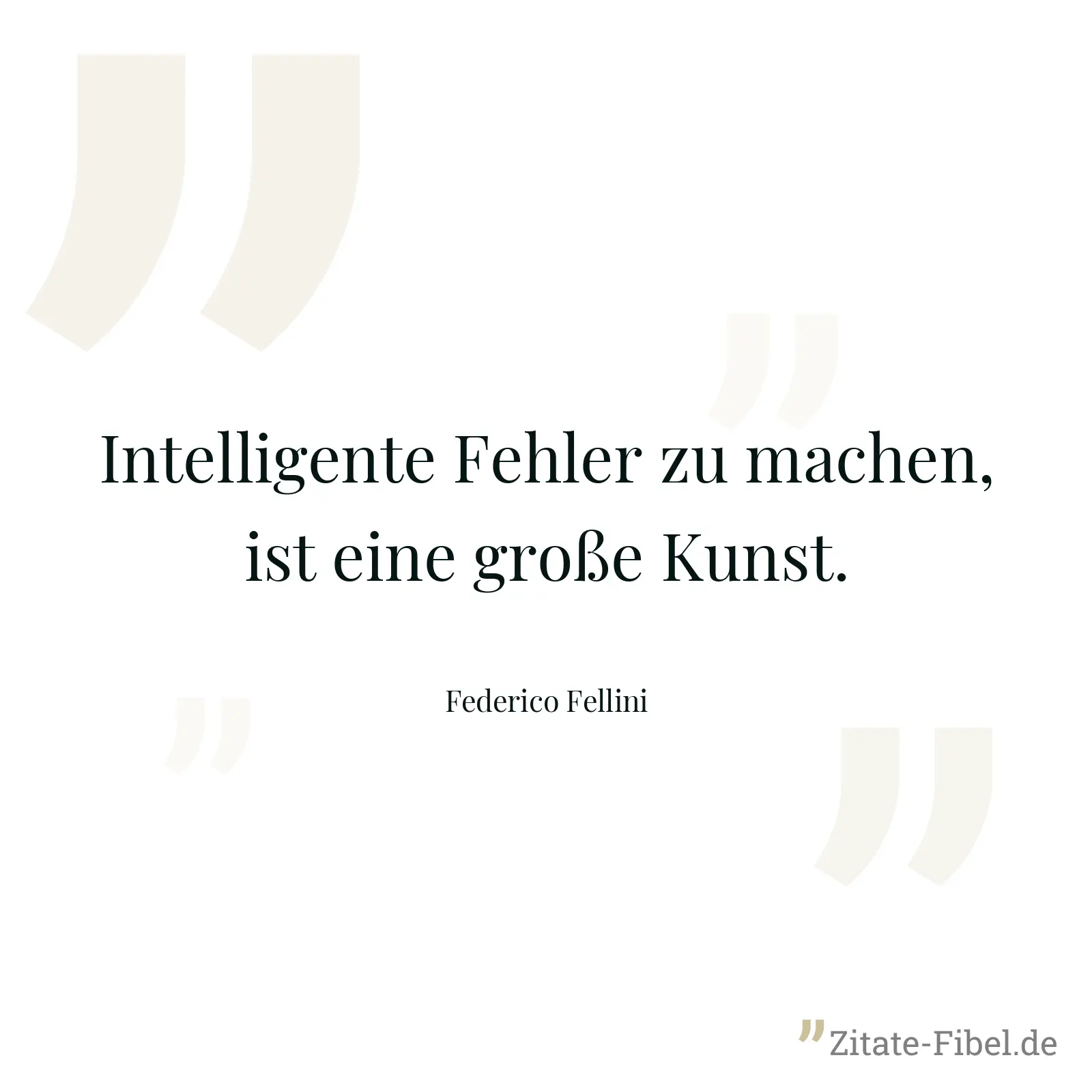 Intelligente Fehler zu machen, ist eine große Kunst. - Federico Fellini