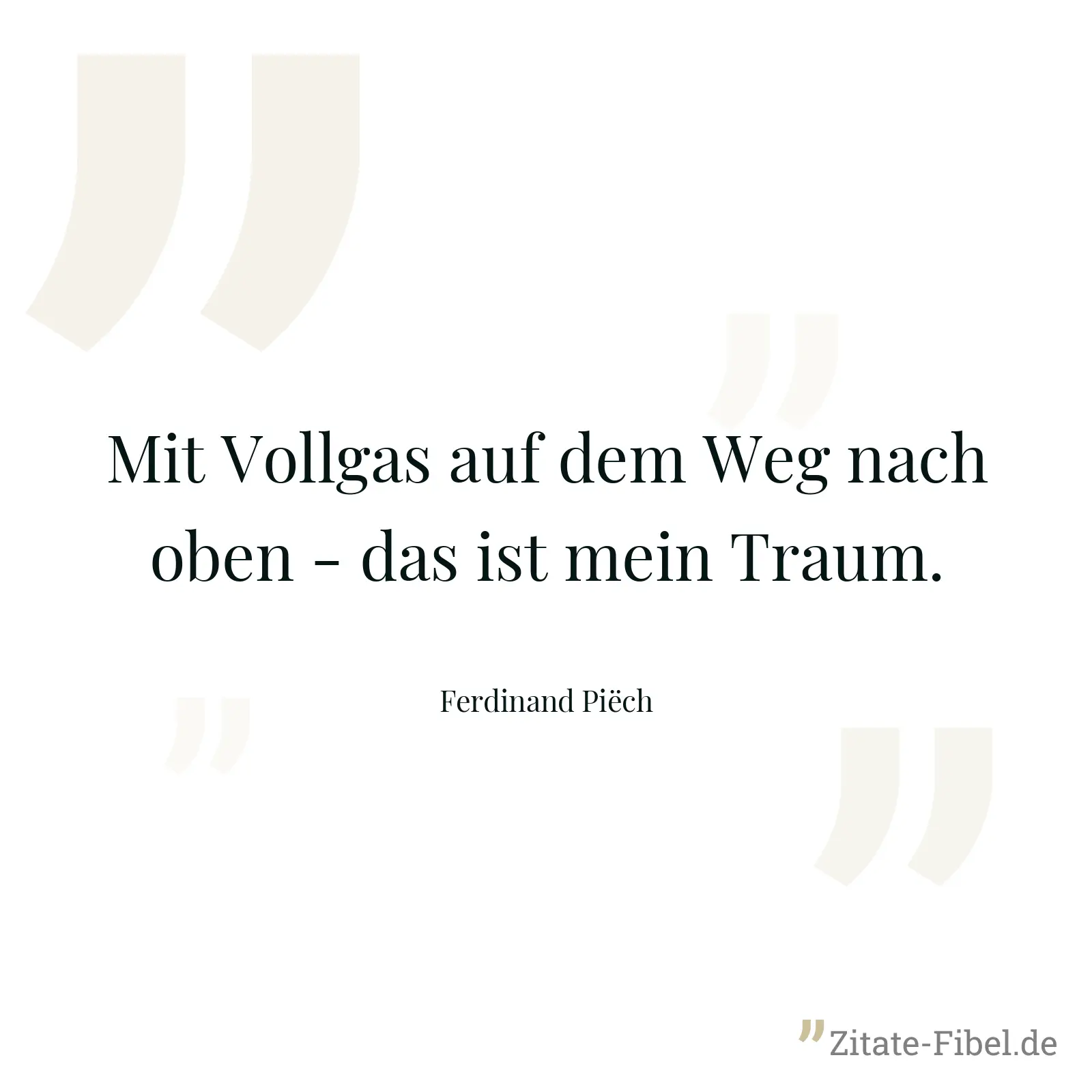 Mit Vollgas auf dem Weg nach oben - das ist mein Traum. - Ferdinand Piëch