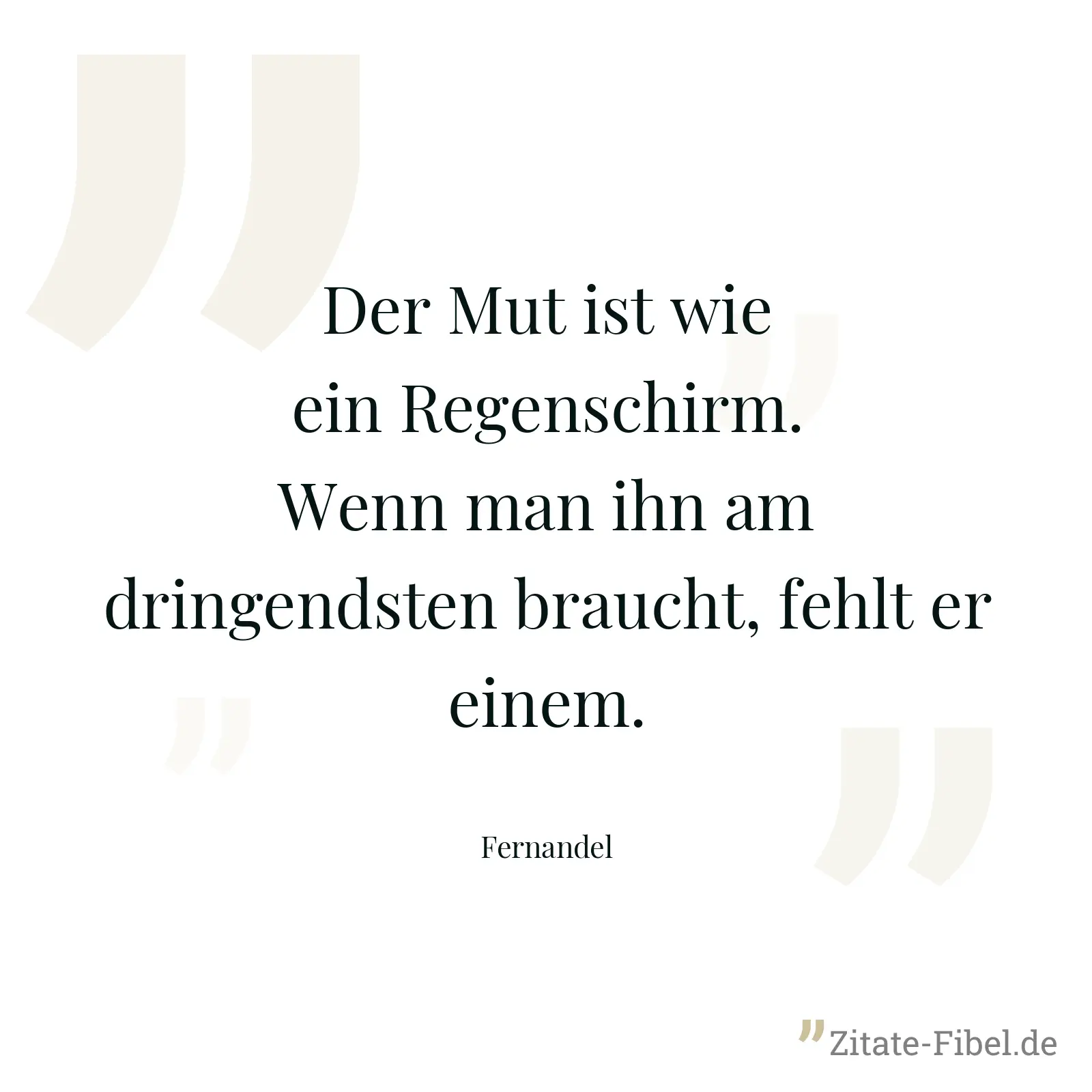 Der Mut ist wie ein Regenschirm. Wenn man ihn am dringendsten braucht, fehlt er einem. - Fernandel