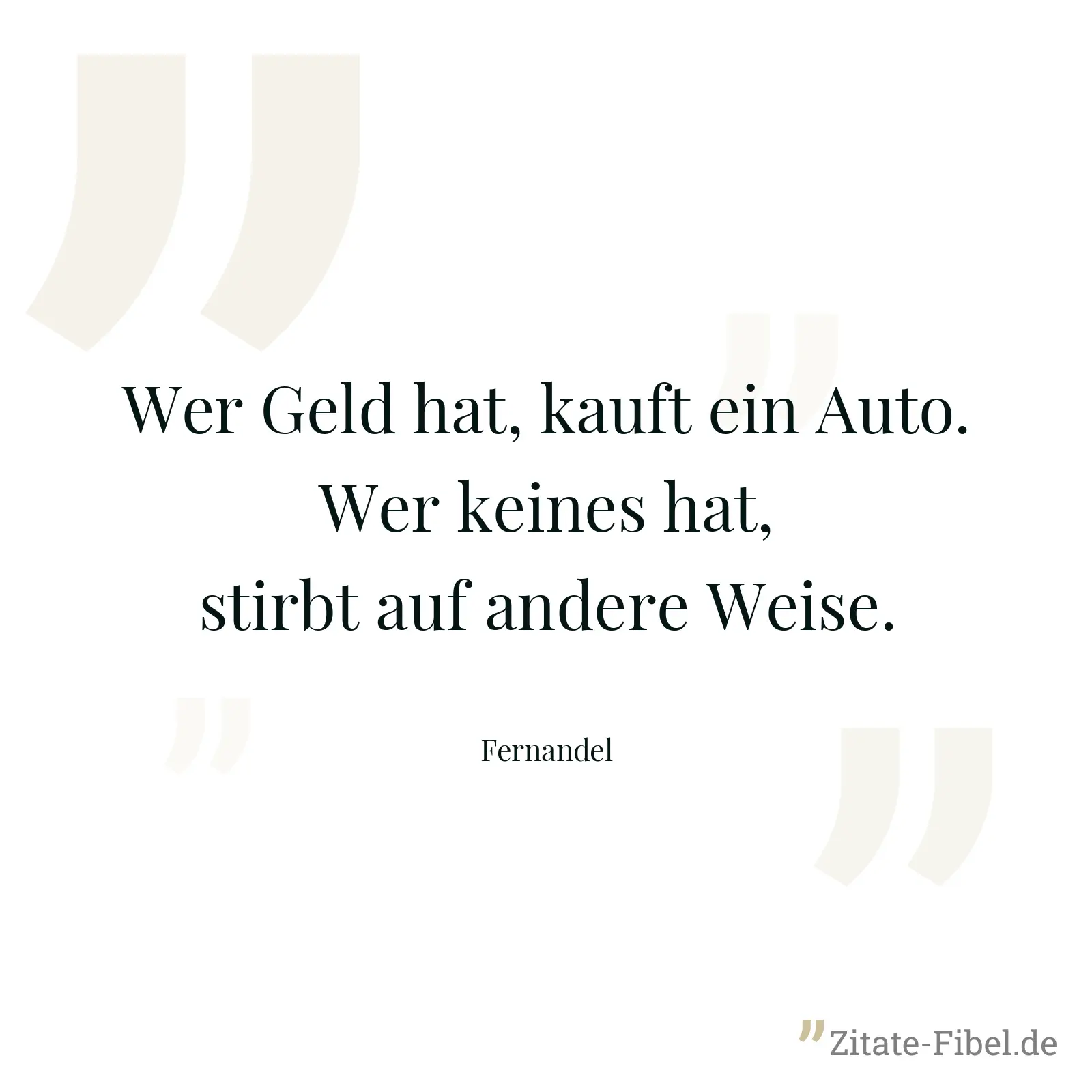 Wer Geld hat, kauft ein Auto. Wer keines hat, stirbt auf andere Weise. - Fernandel