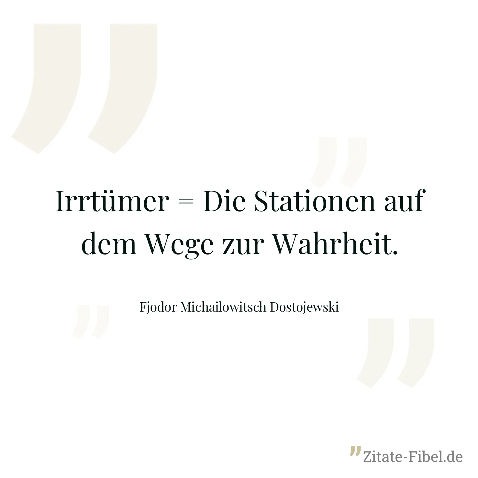 Irrtümer = Die Stationen auf dem Wege zur Wahrheit. - Fjodor Michailowitsch Dostojewski