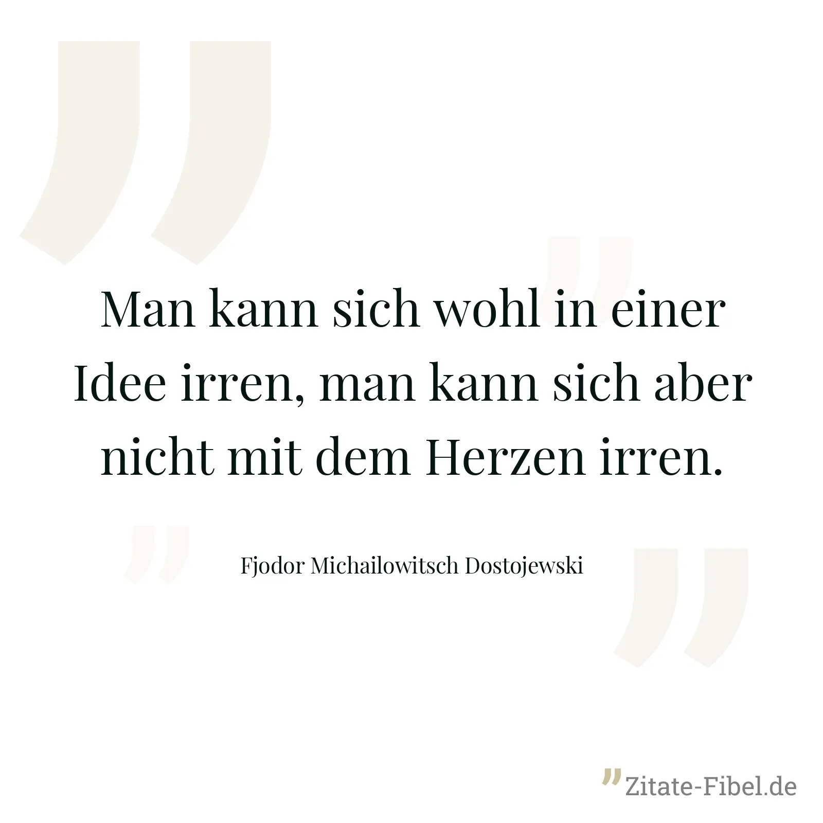 Man kann sich wohl in einer Idee irren, man kann sich aber nicht mit dem Herzen irren. - Fjodor Michailowitsch Dostojewski