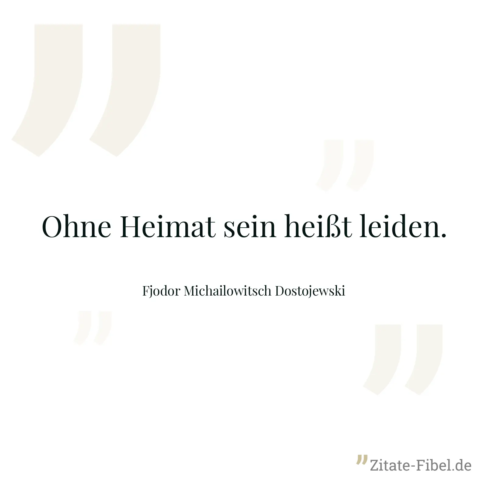 Ohne Heimat sein heißt leiden. - Fjodor Michailowitsch Dostojewski