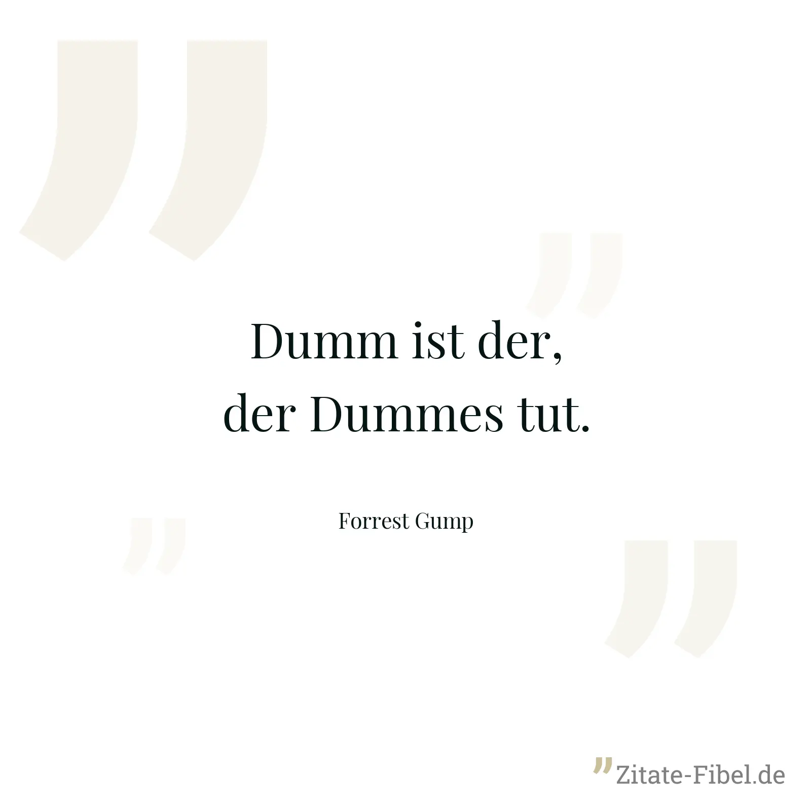 Dumm ist der, der Dummes tut. - Forrest Gump