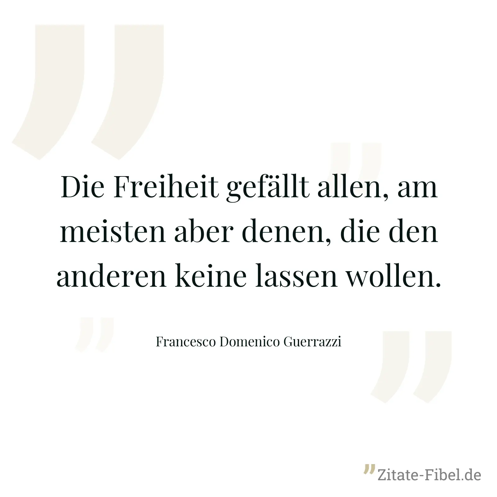 Die Freiheit gefällt allen, am meisten aber denen, die den anderen keine lassen wollen. - Francesco Domenico Guerrazzi