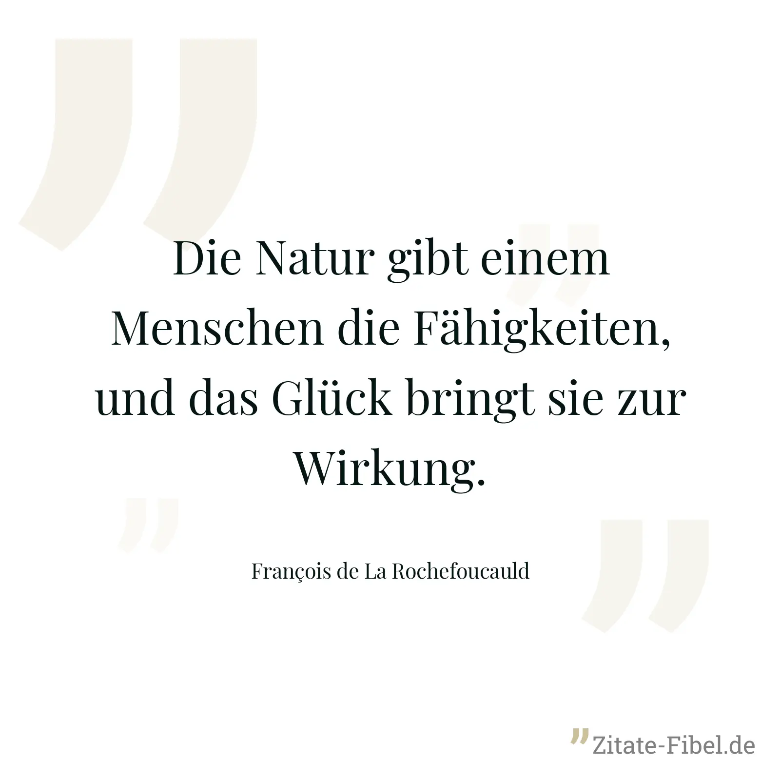 Die Natur gibt einem Menschen die Fähigkeiten, und das Glück bringt sie zur Wirkung. - François de La Rochefoucauld