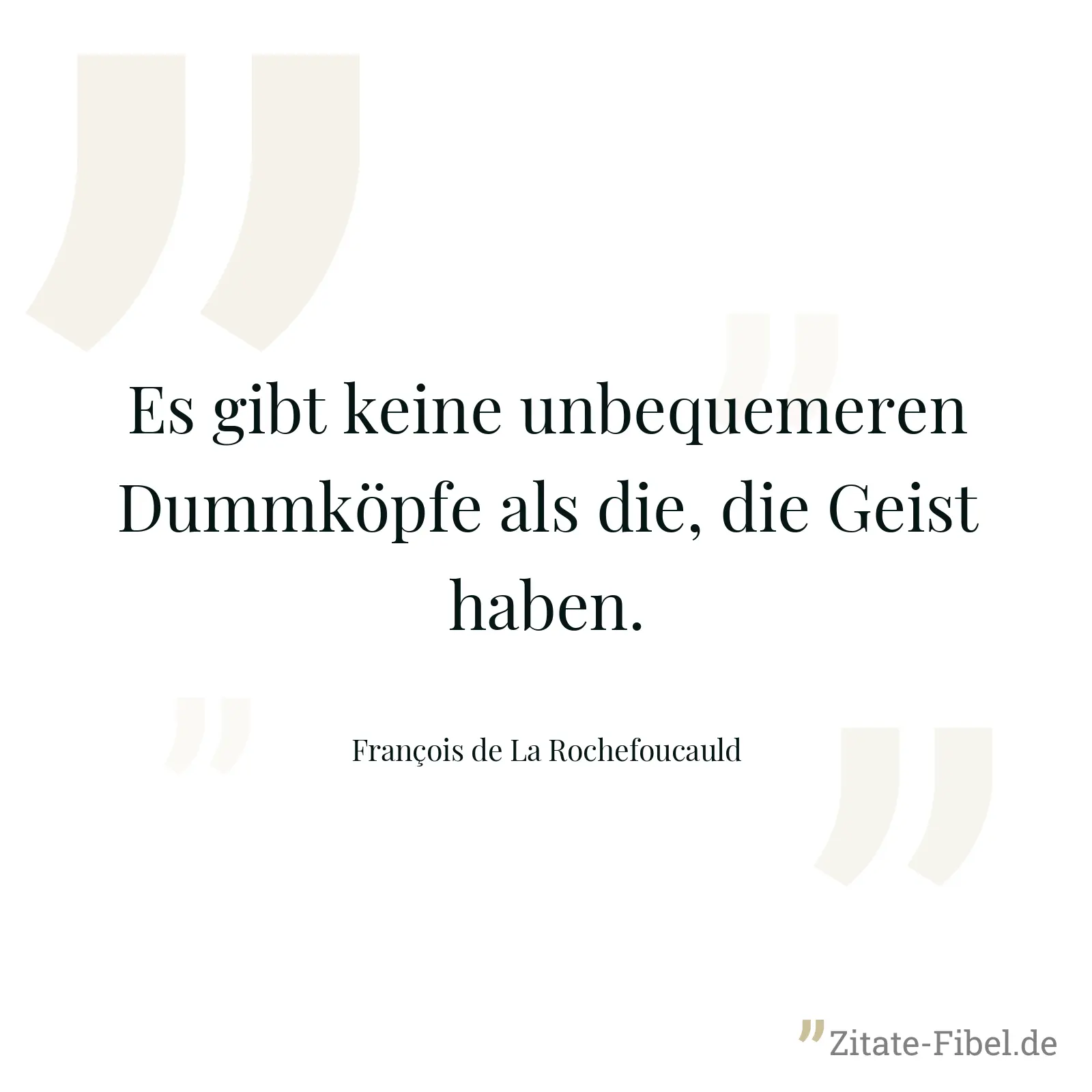 Es gibt keine unbequemeren Dummköpfe als die, die Geist haben. - François de La Rochefoucauld