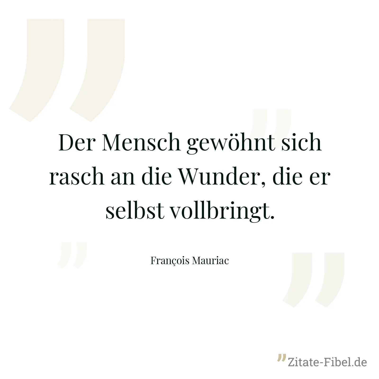 Der Mensch gewöhnt sich rasch an die Wunder, die er selbst vollbringt. - François Mauriac