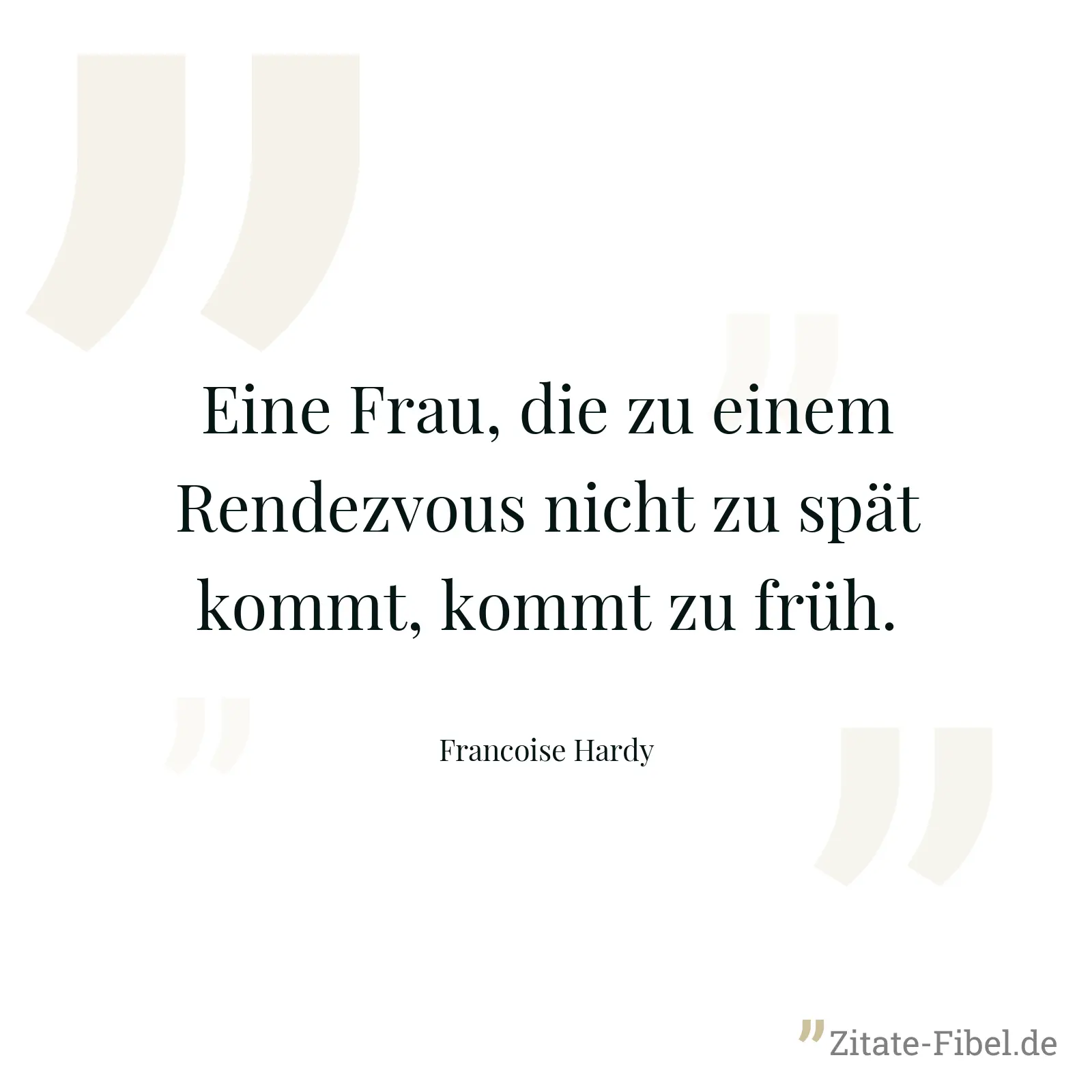 Eine Frau, die zu einem Rendezvous nicht zu spät kommt, kommt zu früh. - Francoise Hardy