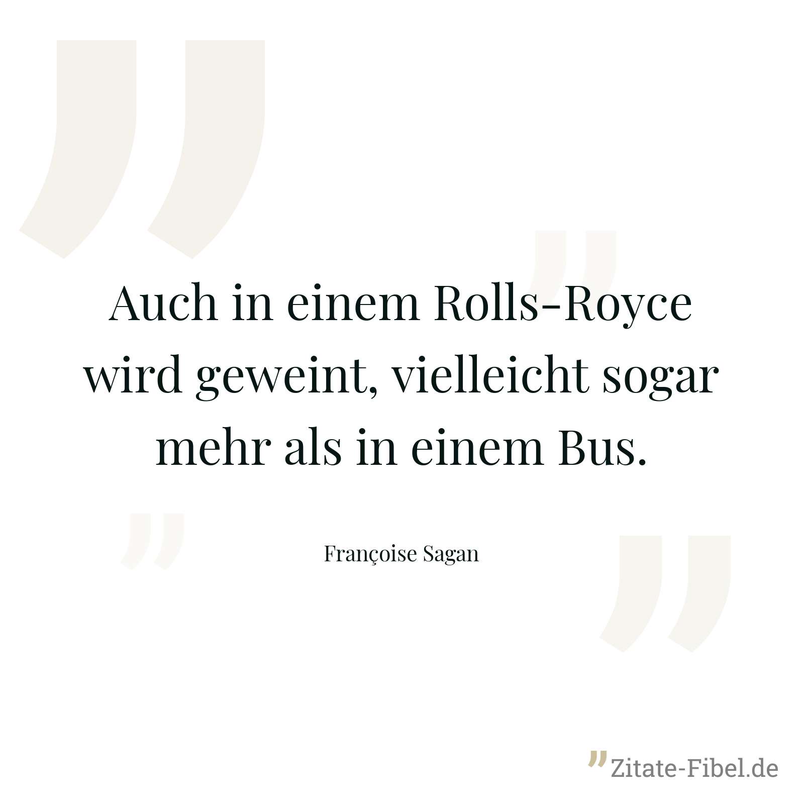 Auch in einem Rolls-Royce wird geweint, vielleicht sogar mehr als in einem Bus. - Françoise Sagan