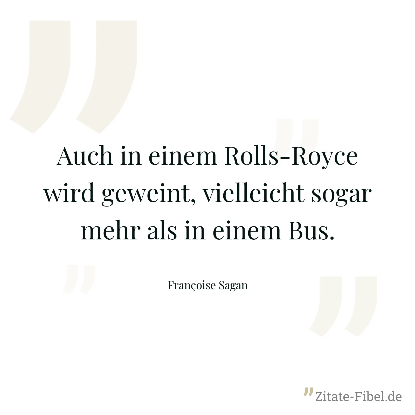 Auch in einem Rolls-Royce wird geweint, vielleicht sogar mehr als in einem Bus. - Françoise Sagan