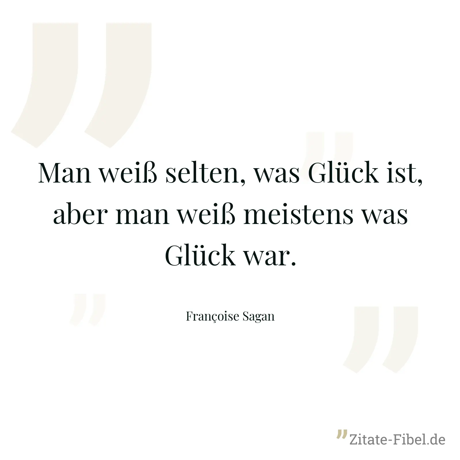Man weiß selten, was Glück ist, aber man weiß meistens was Glück war. - Françoise Sagan