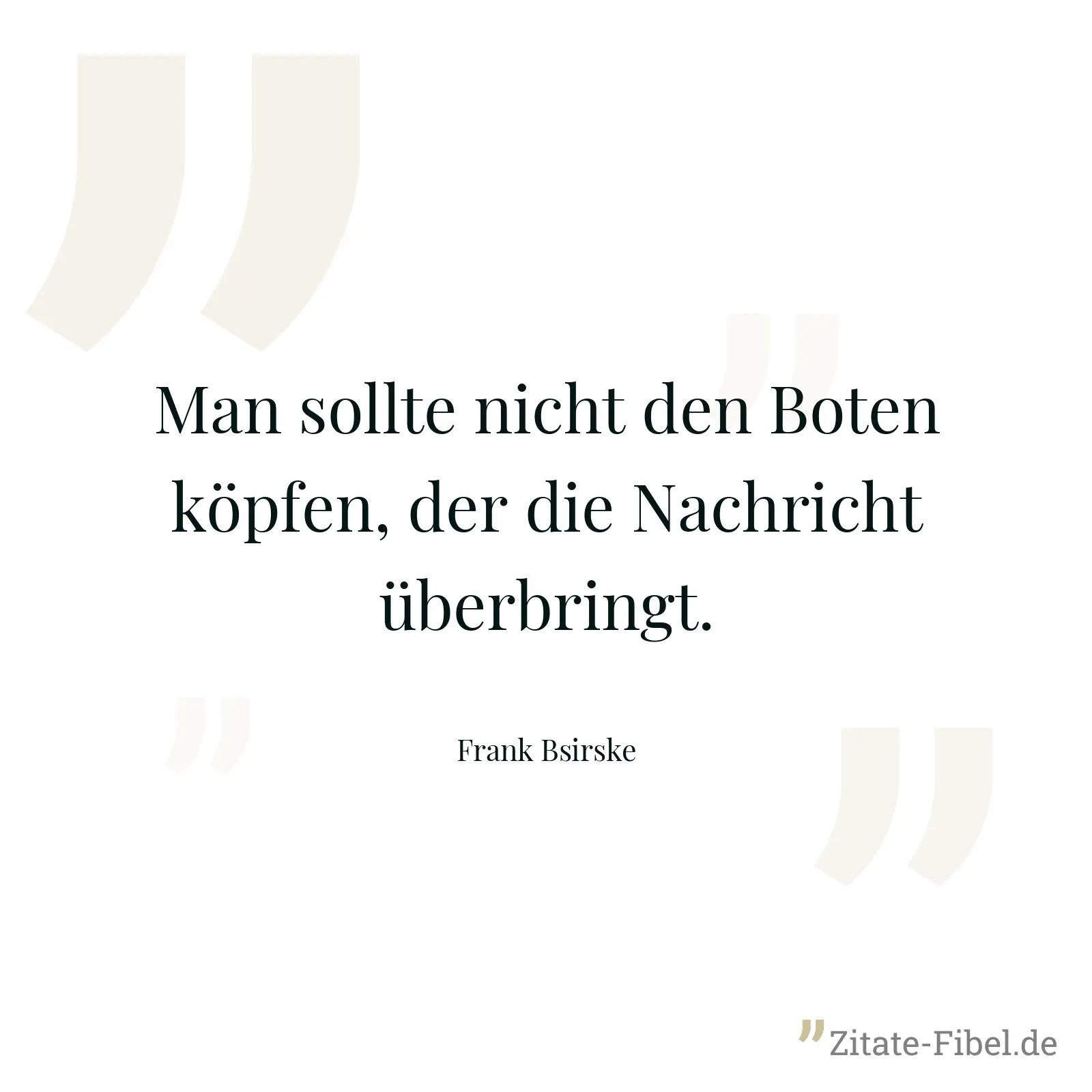 Man sollte nicht den Boten köpfen, der die Nachricht überbringt. - Frank Bsirske