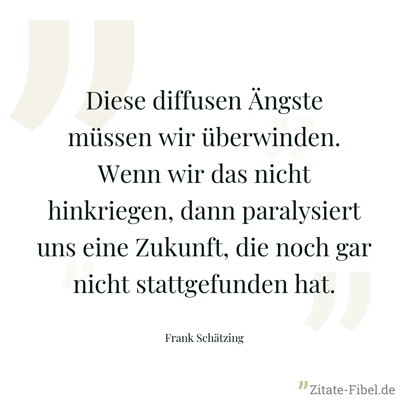 Diese diffusen Ängste müssen wir überwinden. Wenn wir das nicht hinkriegen, dann paralysiert uns eine Zukunft, die noch gar nicht stattgefunden hat. - Frank Schätzing
