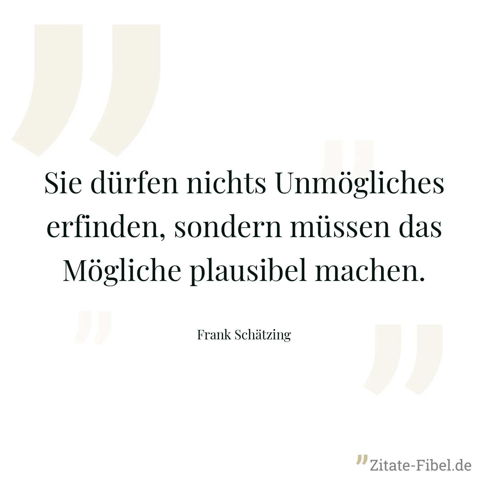 Sie dürfen nichts Unmögliches erfinden, sondern müssen das Mögliche plausibel machen. - Frank Schätzing