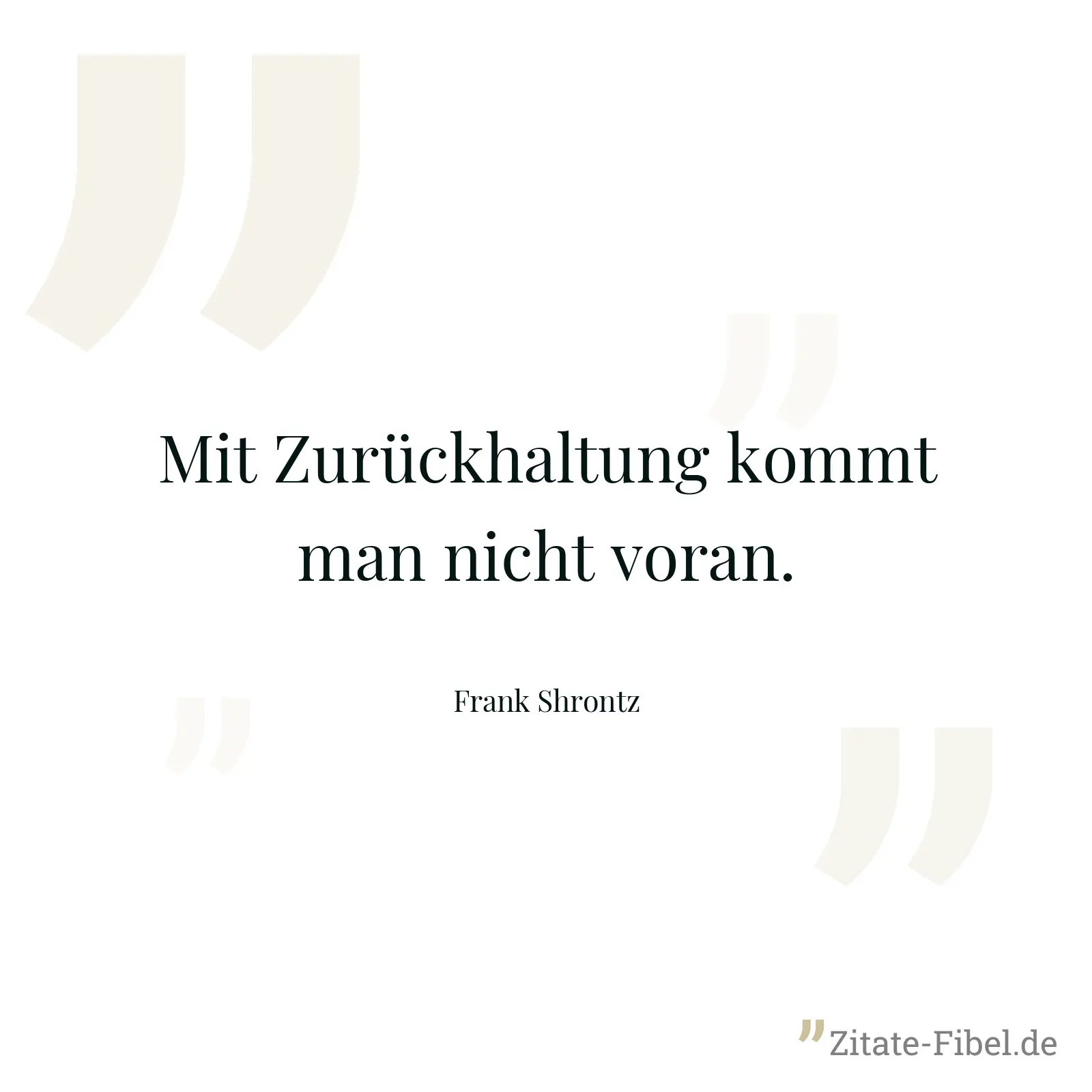Mit Zurückhaltung kommt man nicht voran. - Frank Shrontz