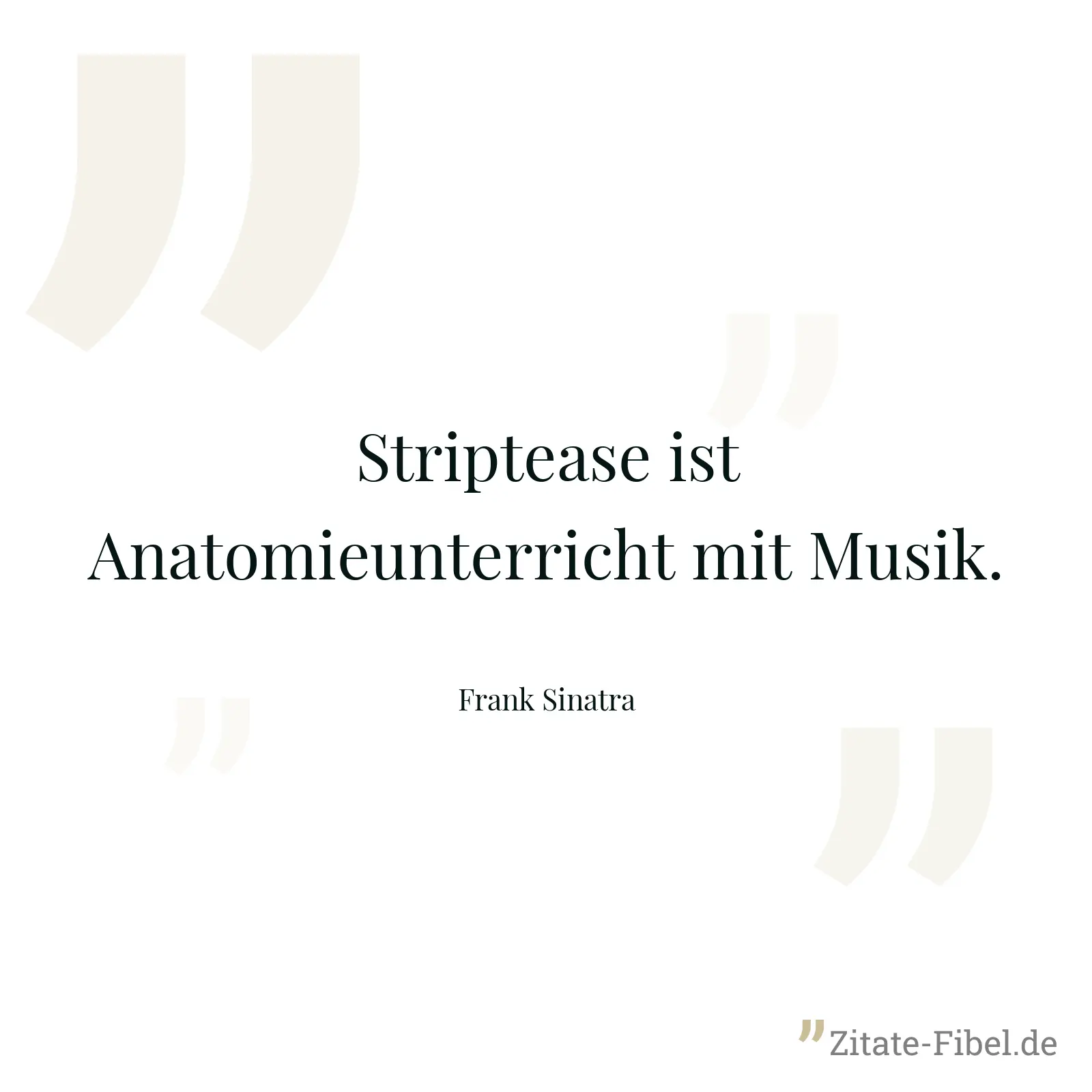 Striptease ist Anatomieunterricht mit Musik. - Frank Sinatra