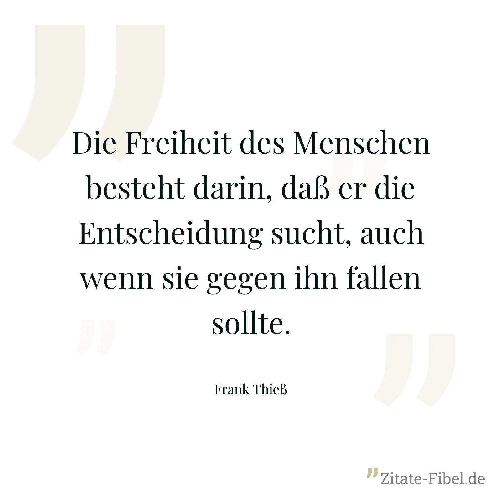 Die Freiheit des Menschen besteht darin, daß er die Entscheidung sucht, auch wenn sie gegen ihn fallen sollte. - Frank Thieß