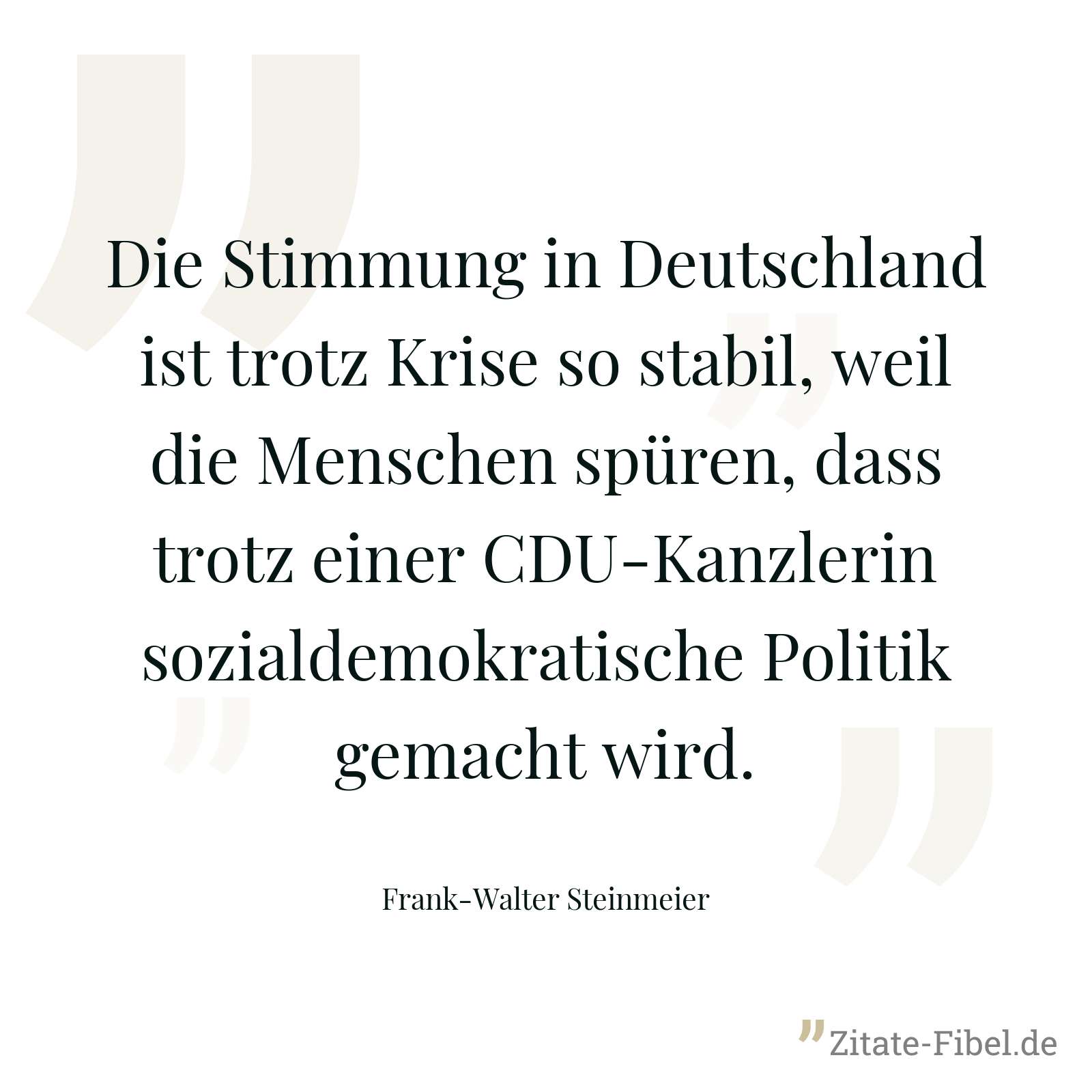 Die Stimmung in Deutschland ist trotz Krise so stabil, weil die Menschen spüren, dass trotz einer CDU-Kanzlerin sozialdemokratische Politik gemacht wird. - Frank-Walter Steinmeier
