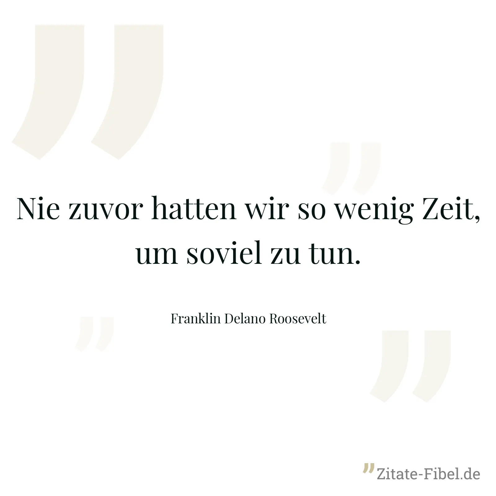 Nie zuvor hatten wir so wenig Zeit, um soviel zu tun. - Franklin Delano Roosevelt