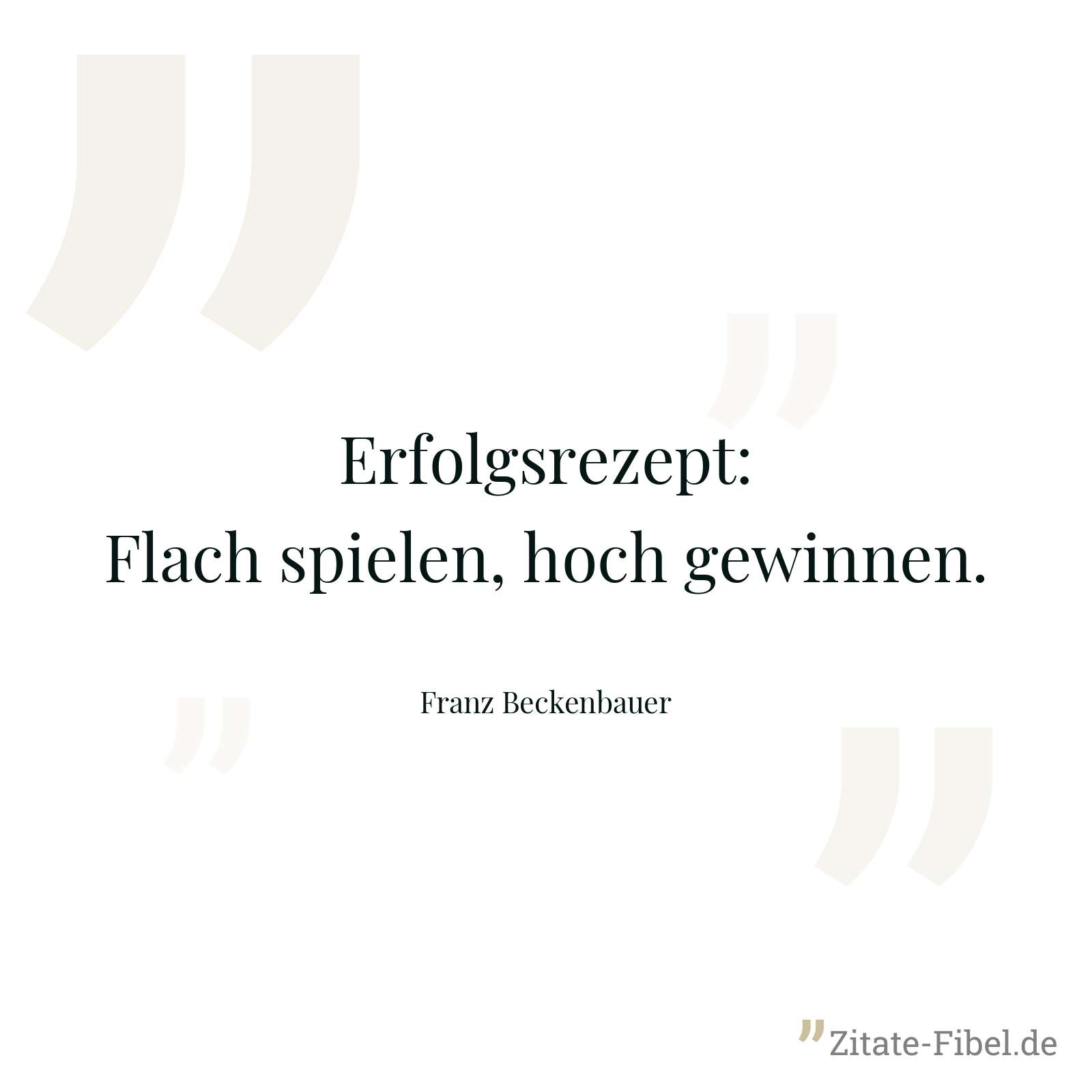 Erfolgsrezept: Flach spielen, hoch gewinnen. - Franz Beckenbauer