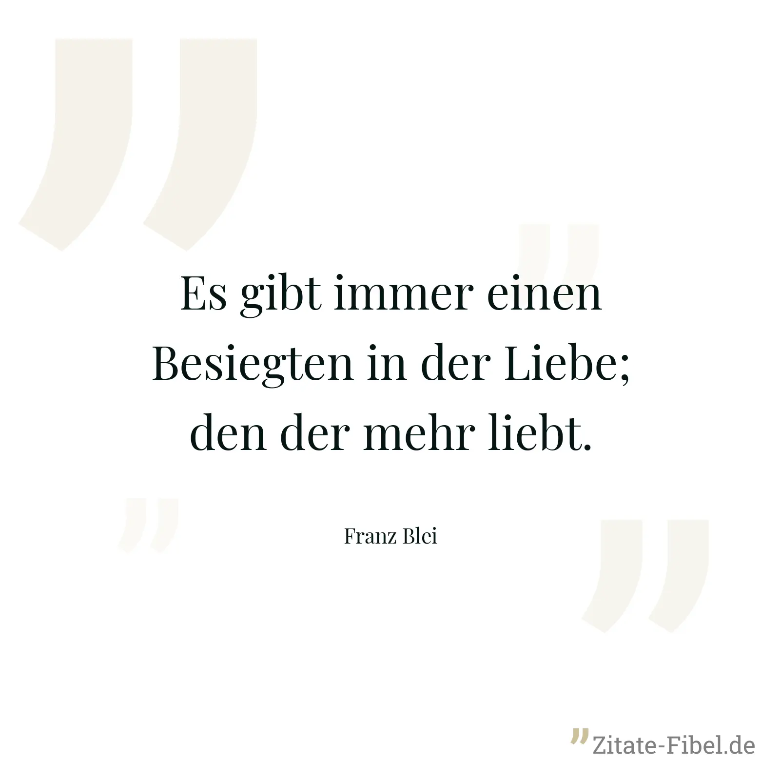 Es gibt immer einen Besiegten in der Liebe; den der mehr liebt. - Franz Blei