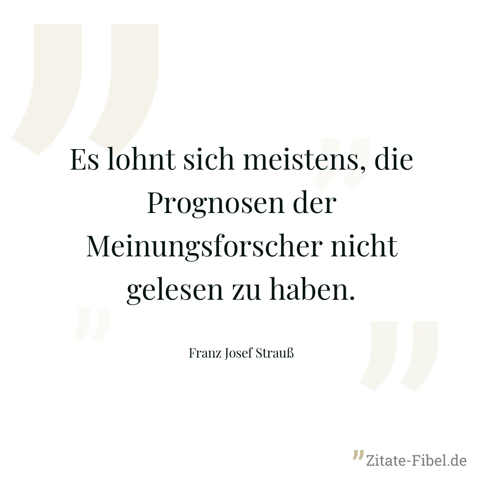 Es lohnt sich meistens, die Prognosen der Meinungsforscher nicht gelesen zu haben. - Franz Josef Strauß