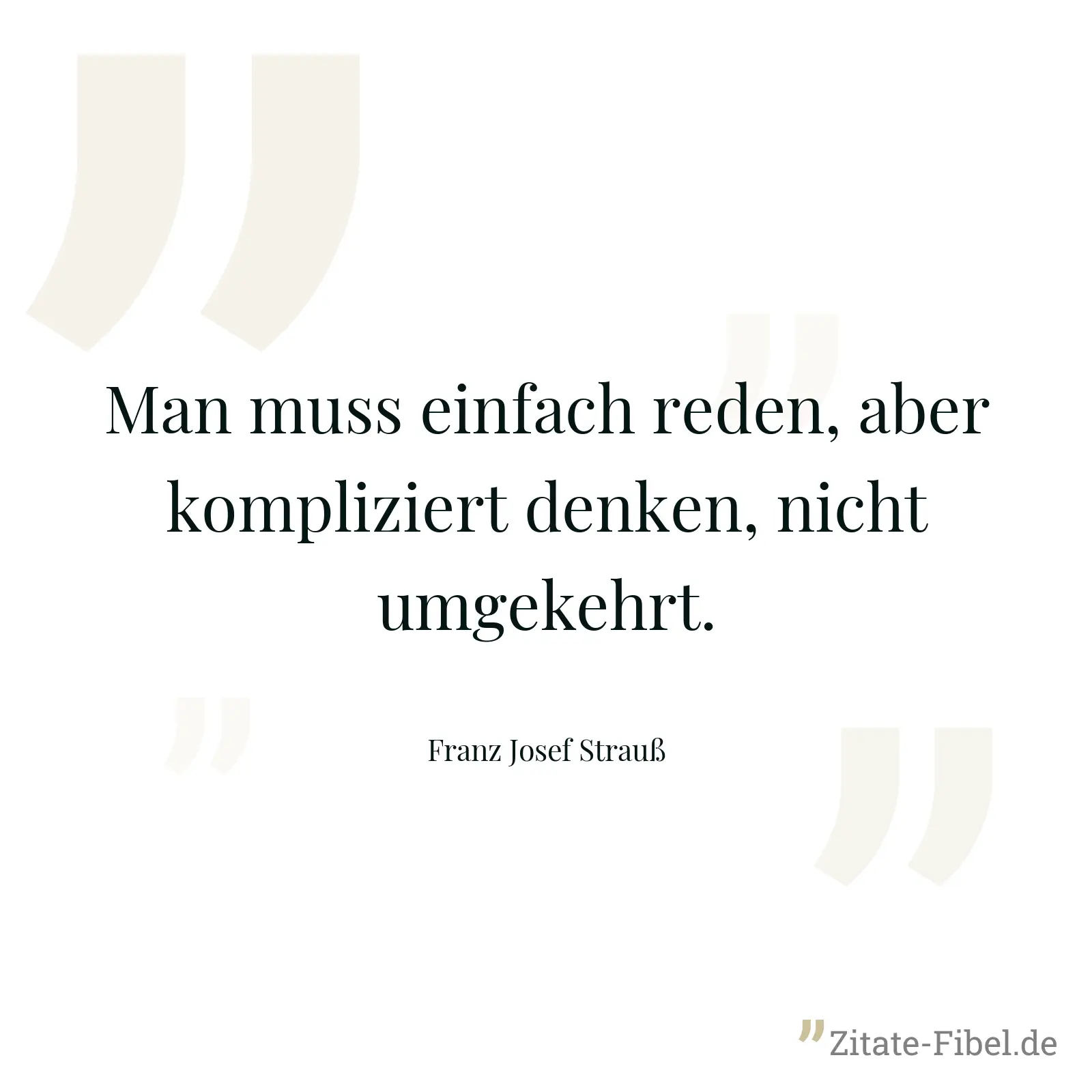 Man muss einfach reden, aber kompliziert denken, nicht umgekehrt. - Franz Josef Strauß
